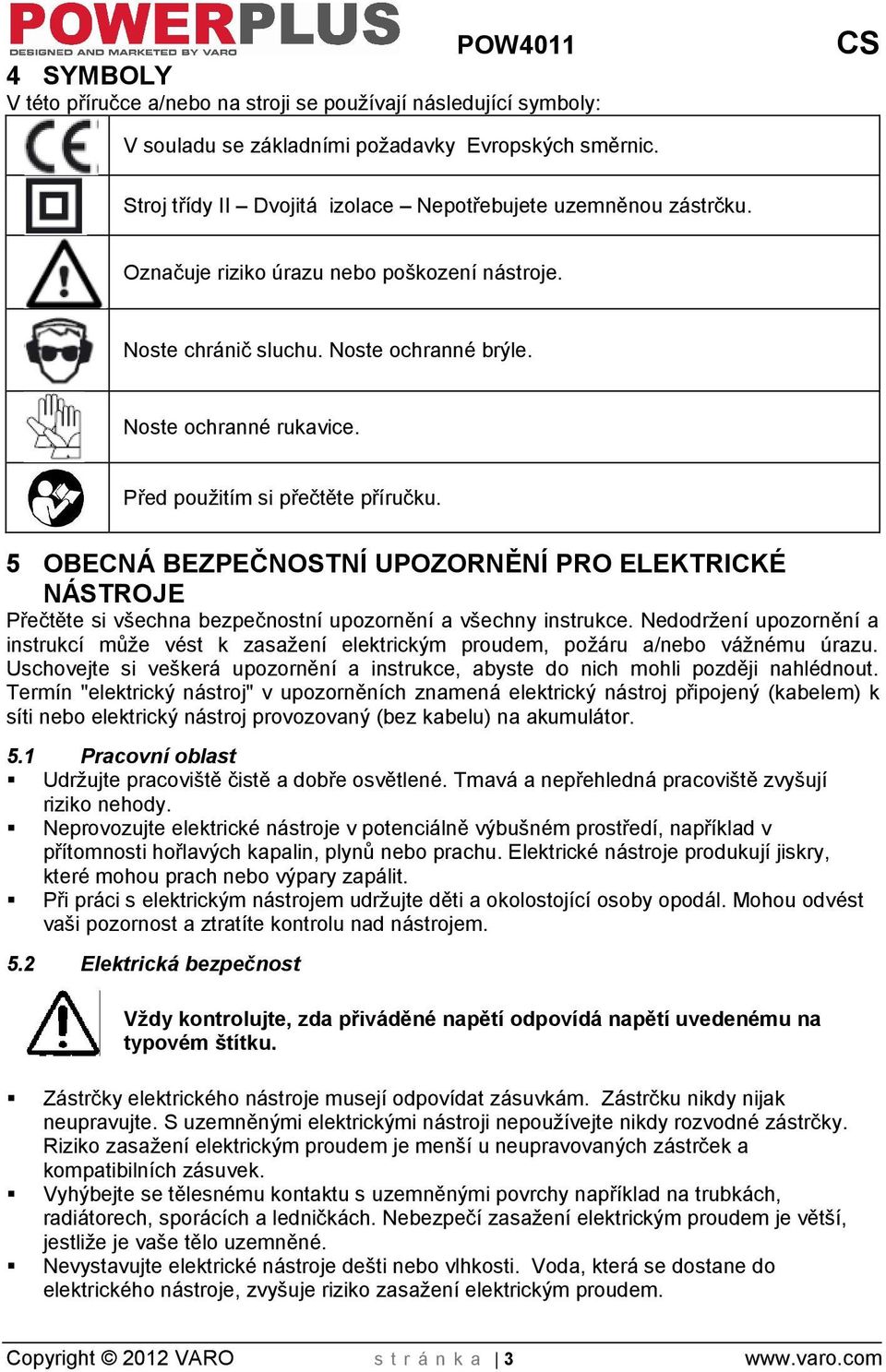 5 OBECNÁ BEZPEČNOSTNÍ UPOZORNĚNÍ PRO ELEKTRICKÉ NÁSTROJE Přečtěte si vechna bezpečnostní upozornění a vechny instrukce.