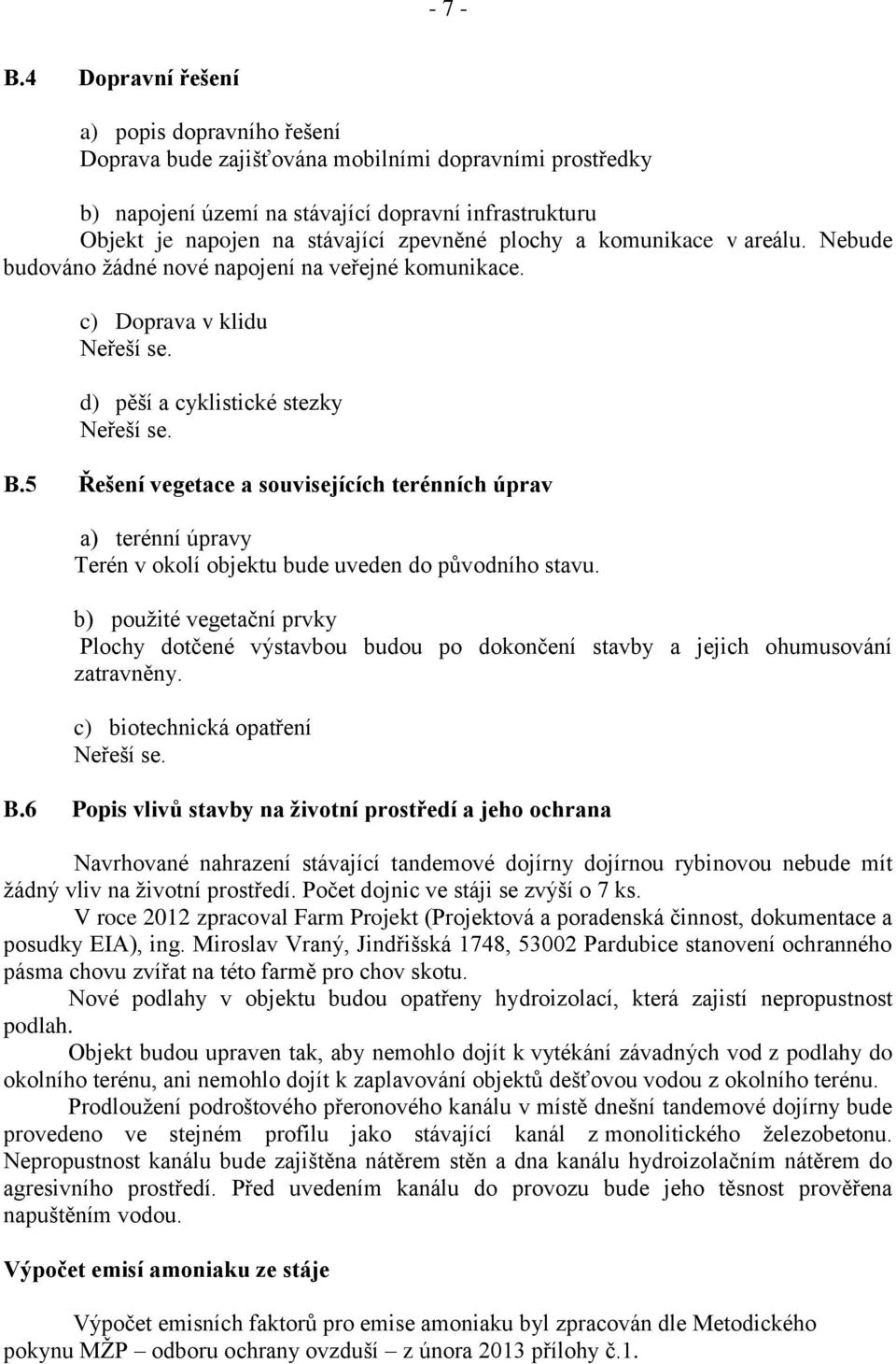 plochy a komunikace v areálu. Nebude budováno žádné nové napojení na veřejné komunikace. c) Doprava v klidu d) pěší a cyklistické stezky B.