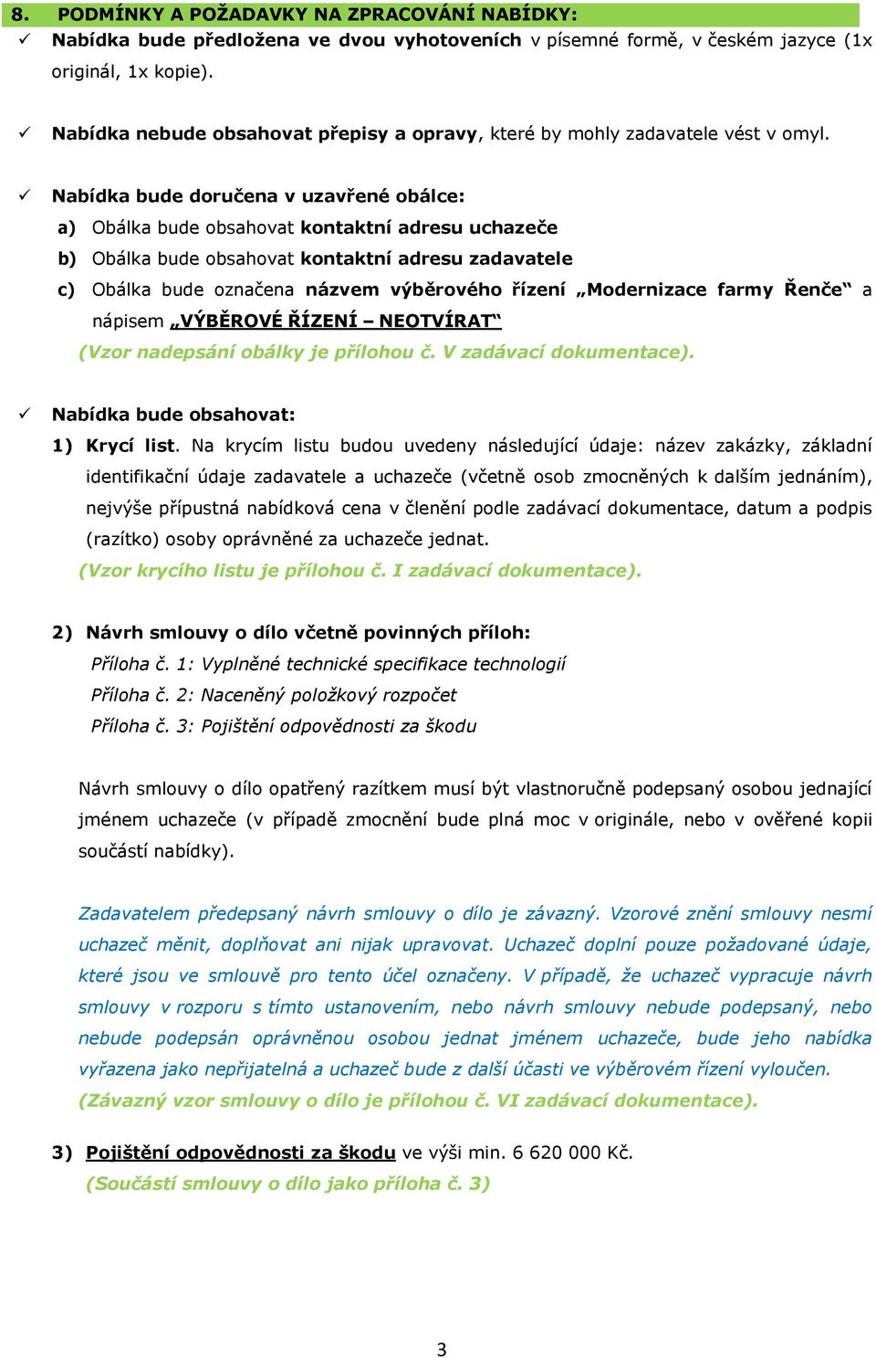 Nabídka bude doručena v uzavřené obálce: a) Obálka bude obsahovat kontaktní adresu uchazeče b) Obálka bude obsahovat kontaktní adresu zadavatele c) Obálka bude označena názvem výběrového řízení