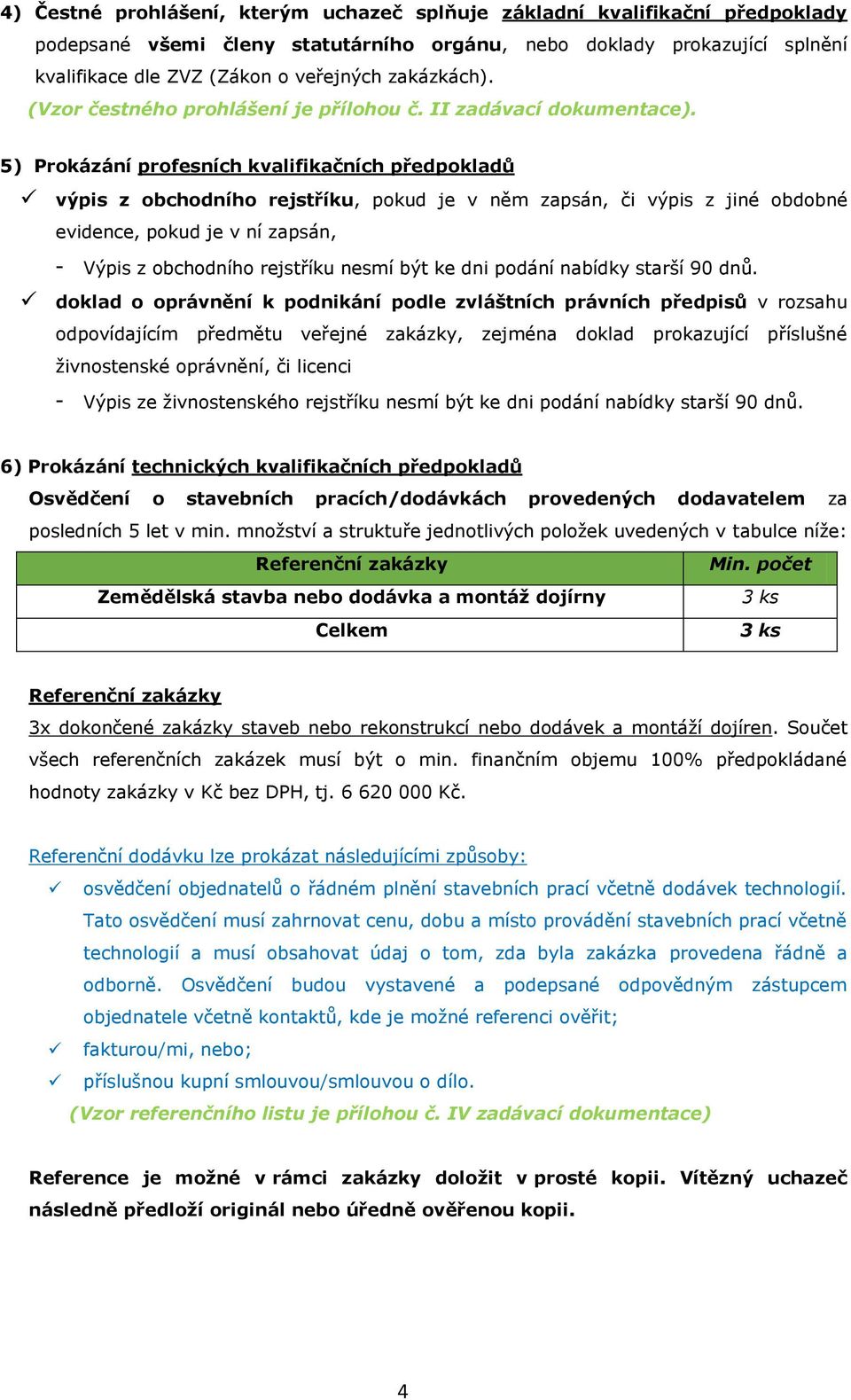 5) Prokázání profesních kvalifikačních předpokladů výpis z obchodního rejstříku, pokud je v něm zapsán, či výpis z jiné obdobné evidence, pokud je v ní zapsán, - Výpis z obchodního rejstříku nesmí