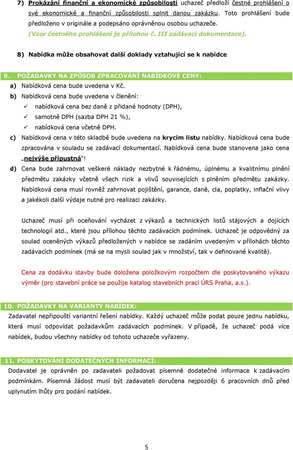 8) Nabídka může obsahovat další doklady vztahující se k nabídce 9. POŽADAVKY NA ZPŮSOB ZPRACOVÁNÍ NABÍDKOVÉ CENY: a) Nabídková cena bude uvedena v Kč.