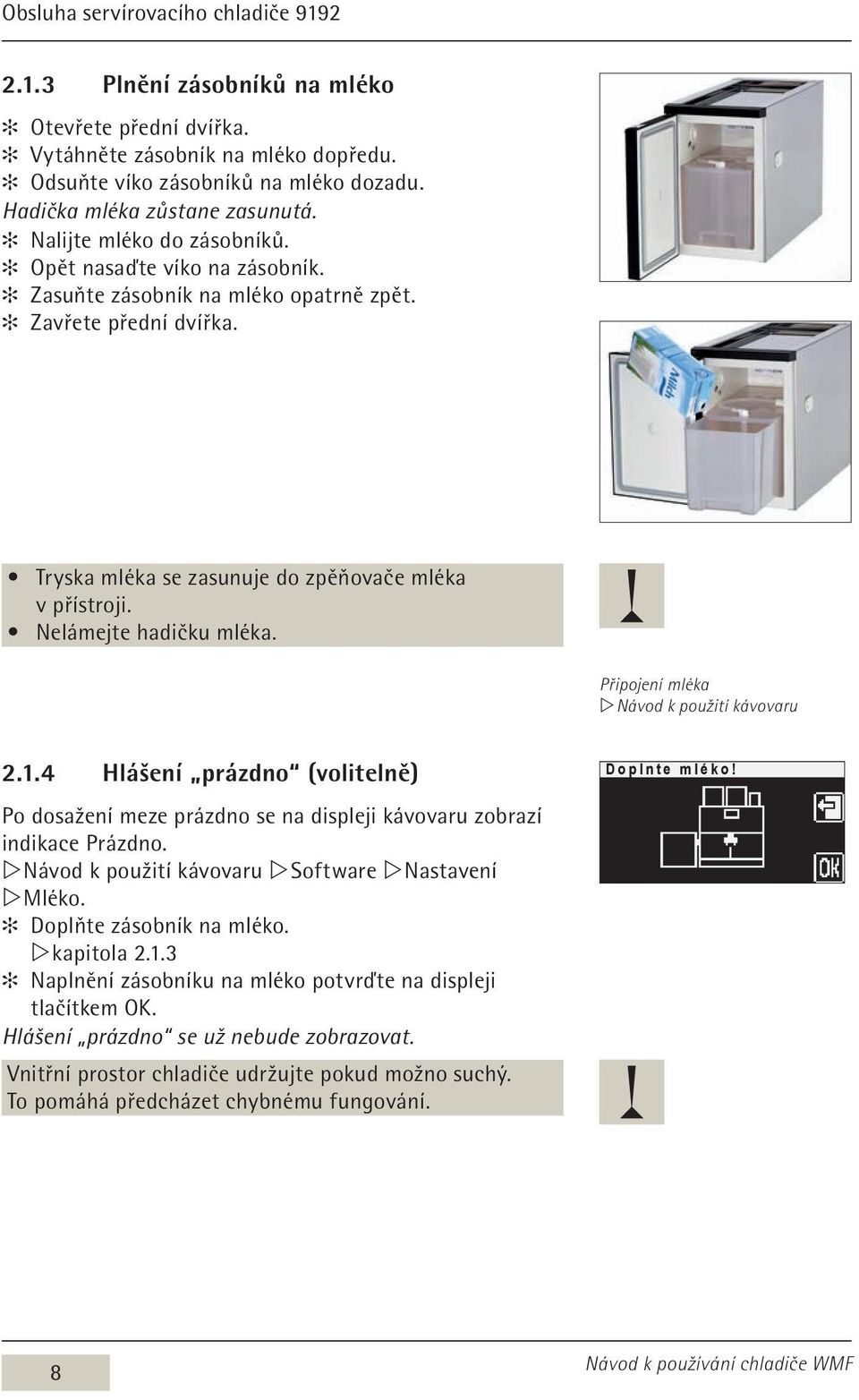 Nelámejte hadičku mléka. Připojení mléka w Návod k použití kávovaru 2.1.4 Hlášení prázdno (volitelně) Po dosažení meze prázdno se na displeji kávovaru zobrazí indikace Prázdno.