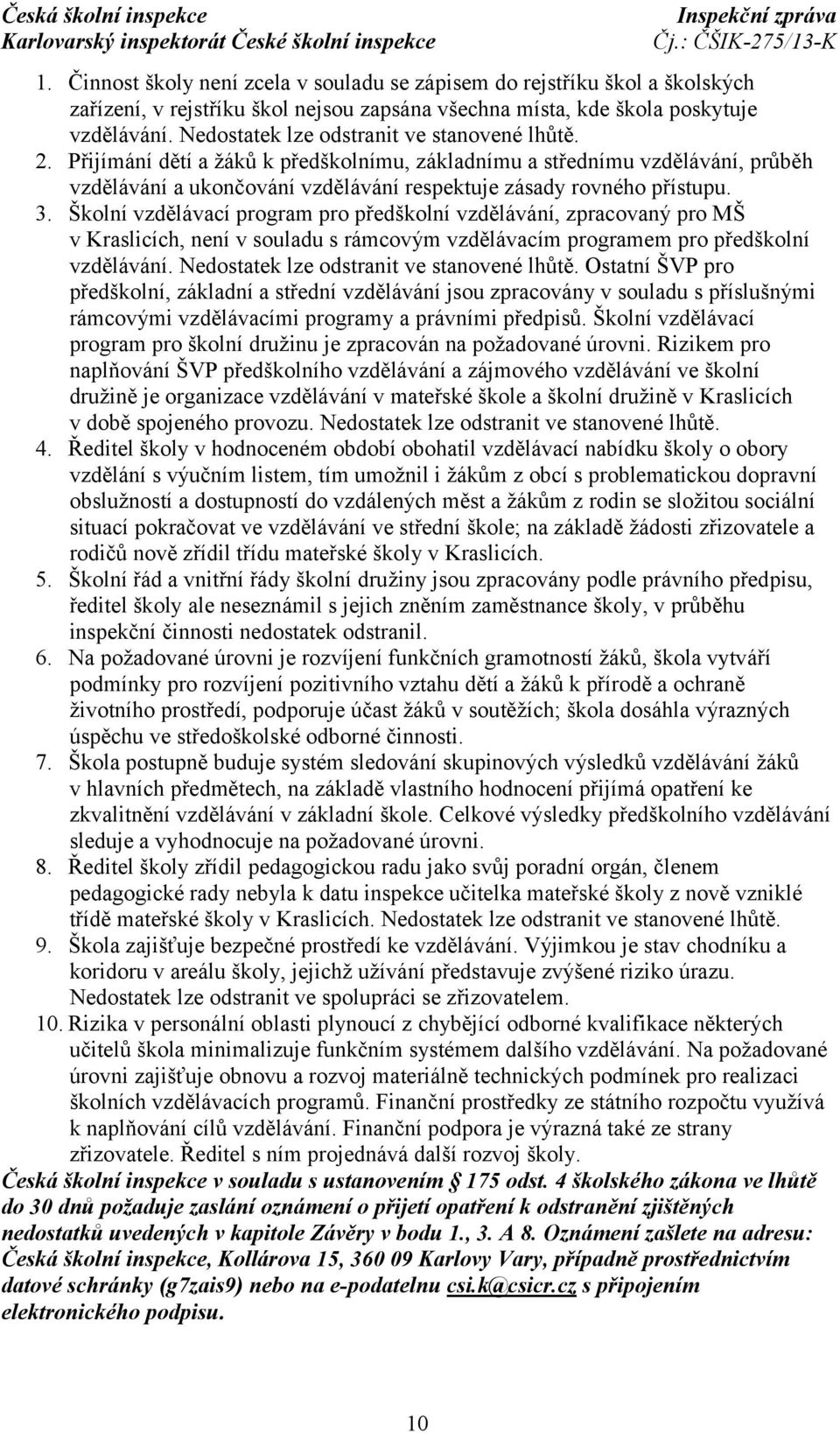 3. Školní vzdělávací program pro předškolní vzdělávání, zpracovaný pro MŠ v Kraslicích, není v souladu s rámcovým vzdělávacím programem pro předškolní vzdělávání.