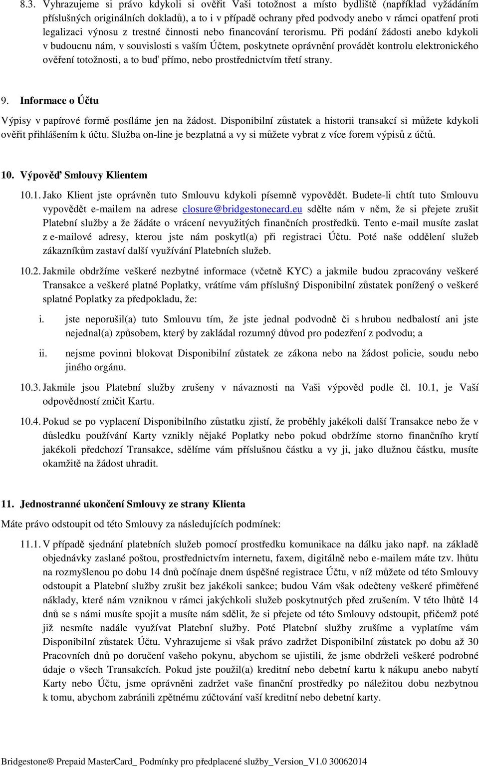 Při podání žádosti anebo kdykoli v budoucnu nám, v souvislosti s vaším Účtem, poskytnete oprávnění provádět kontrolu elektronického ověření totožnosti, a to buď přímo, nebo prostřednictvím třetí
