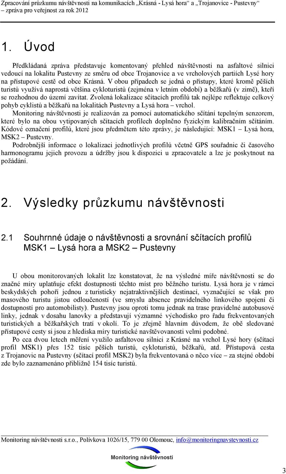 V obou případech se jedná o přístupy, které kromě pěších turistů využívá naprostá většina cykloturistů (zejména v letním období) a běžkařů (v zimě), kteří se rozhodnou do území zavítat.