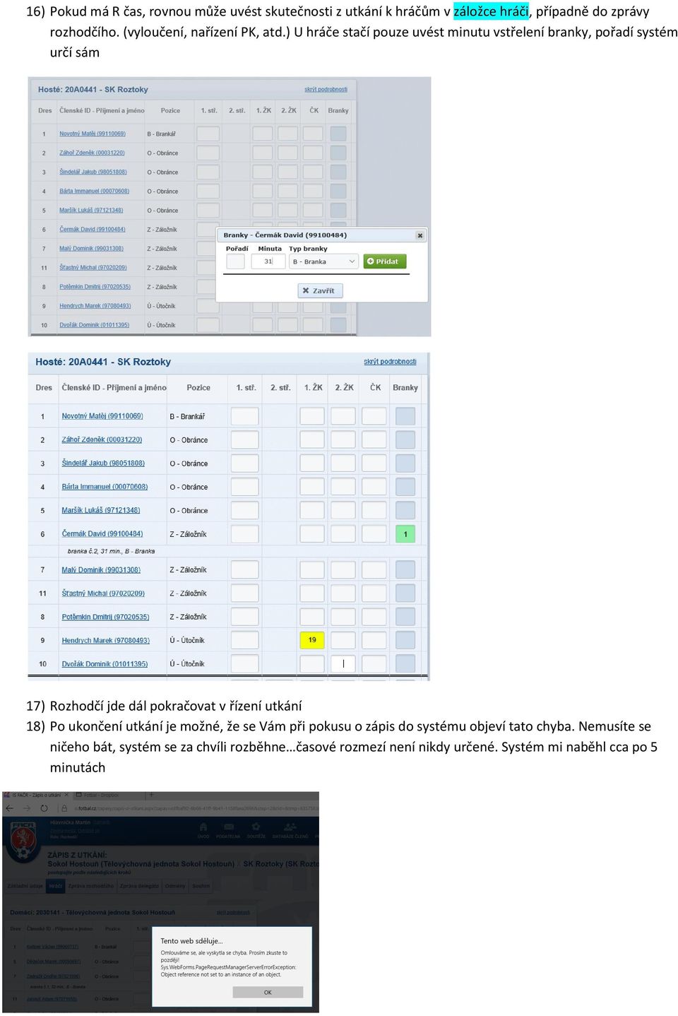 ) U hráče stačí pouze uvést minutu vstřelení branky, pořadí systém určí sám 17) Rozhodčí jde dál pokračovat v řízení