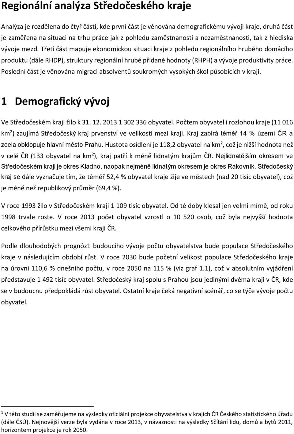 Třetí část mapuje ekonomickou situaci kraje z pohledu regionálního hrubého domácího produktu (dále RHDP), struktury regionální hrubé přidané hodnoty (RHPH) a vývoje produktivity práce.