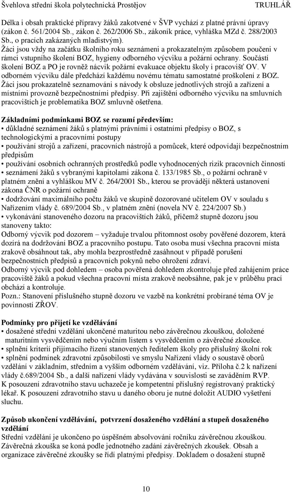 Součástí školení BOZ a PO je rovněž nácvik požární evakuace objektu školy i pracovišť OV. V odborném výcviku dále předchází každému novému tématu samostatné proškolení z BOZ.