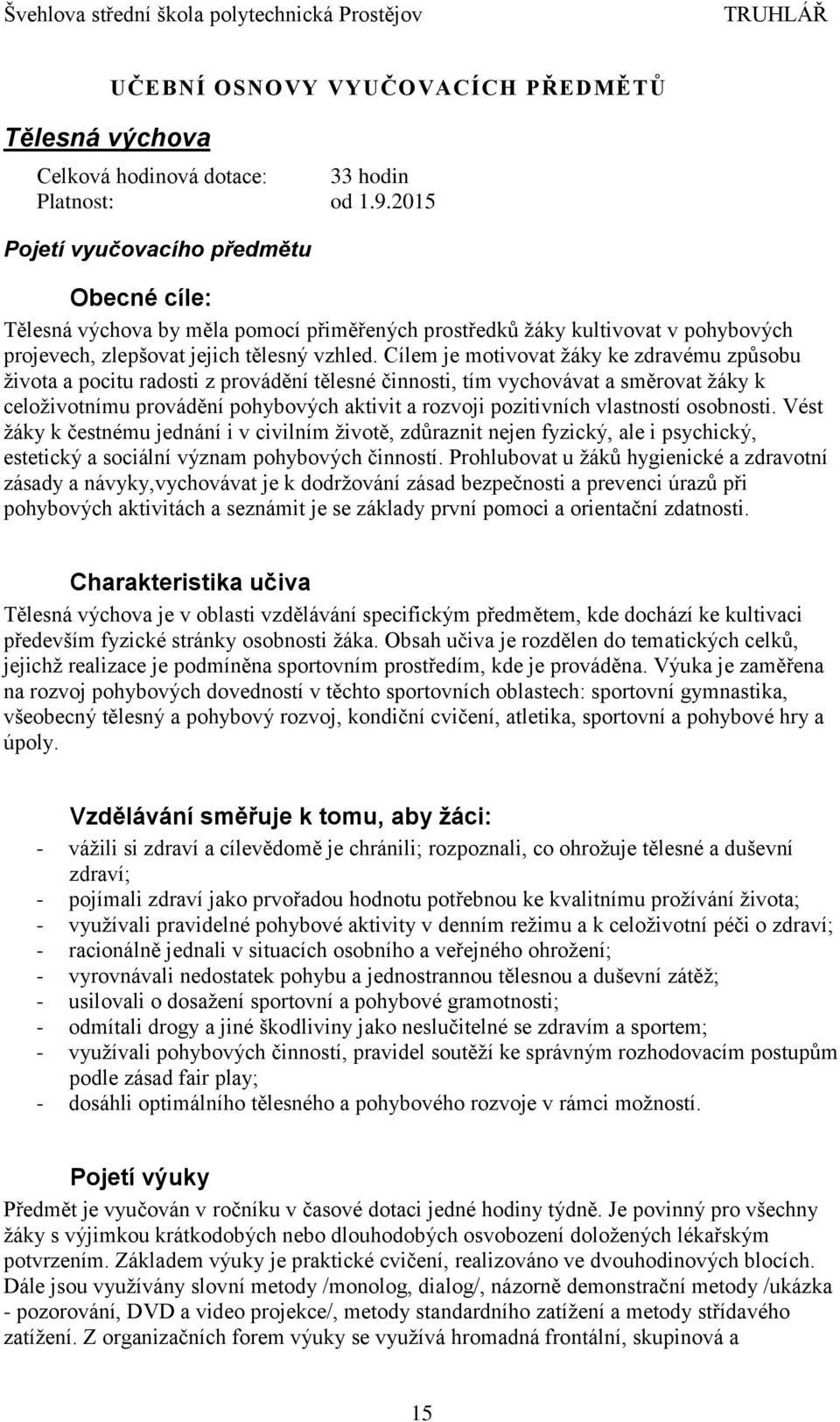 Cílem je motivovat žáky ke zdravému způsobu života a pocitu radosti z provádění tělesné činnosti, tím vychovávat a směrovat žáky k celoživotnímu provádění pohybových aktivit a rozvoji pozitivních