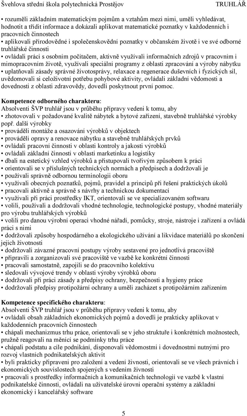 životě, využívali speciální programy z oblasti zpracování a výroby nábytku uplatňovali zásady správné životosprávy, relaxace a regenerace duševních i fyzických sil, uvědomovali si celoživotní potřebu