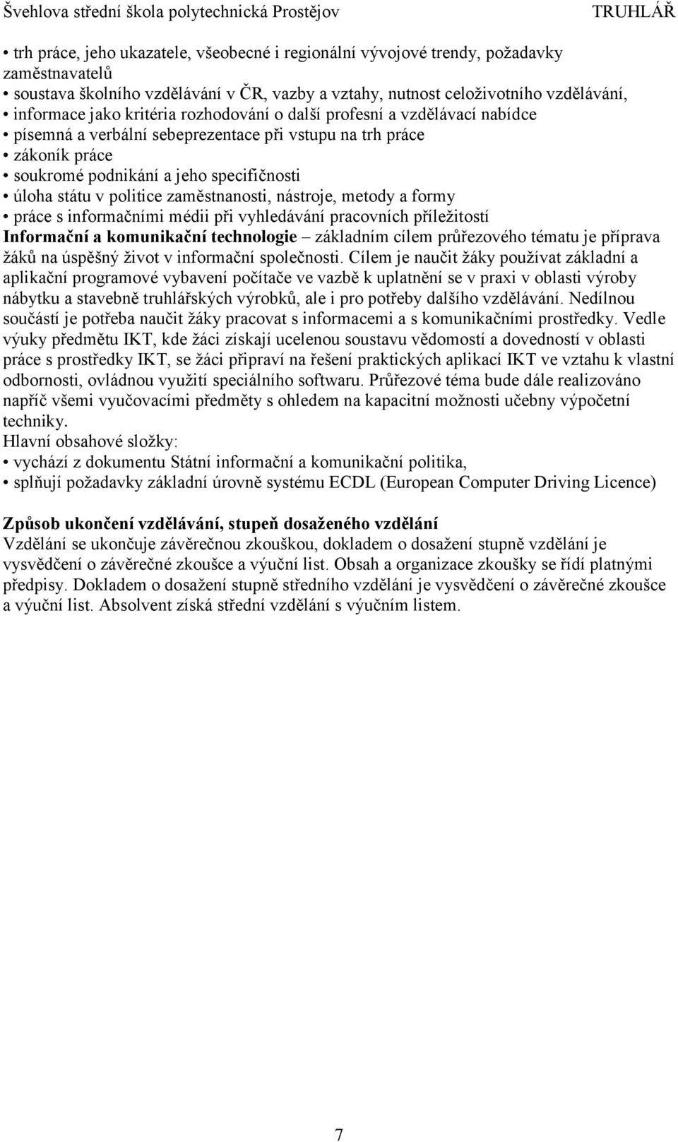 zaměstnanosti, nástroje, metody a formy práce s informačními médii při vyhledávání pracovních příležitostí Informační a komunikační technologie základním cílem průřezového tématu je příprava žáků na
