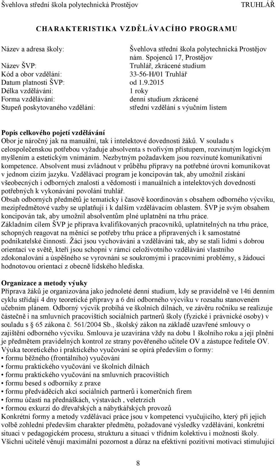 2015 Délka vzdělávání: 1 roky Forma vzdělávání: denní studium zkrácené Stupeň poskytovaného vzdělání: střední vzdělání s výučním listem Popis celkového pojetí vzdělávání Obor je náročný jak na