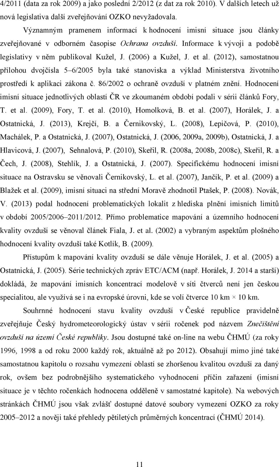 (2006) a Kuţel, J. et al. (2012), samostatnou přílohou dvojčísla 5 6/2005 byla také stanoviska a výklad Ministerstva ţivotního prostředí k aplikaci zákona č. 86/2002 o ochraně ovzduší v platném znění.