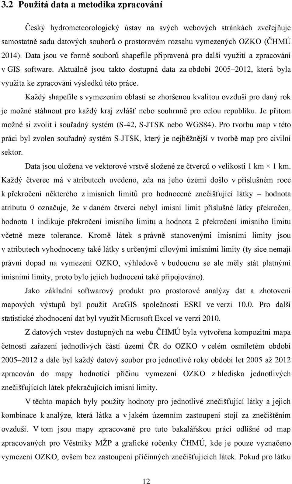 Aktuálně jsou takto dostupná data za období 2005 2012, která byla vyuţita ke zpracování výsledků této práce.