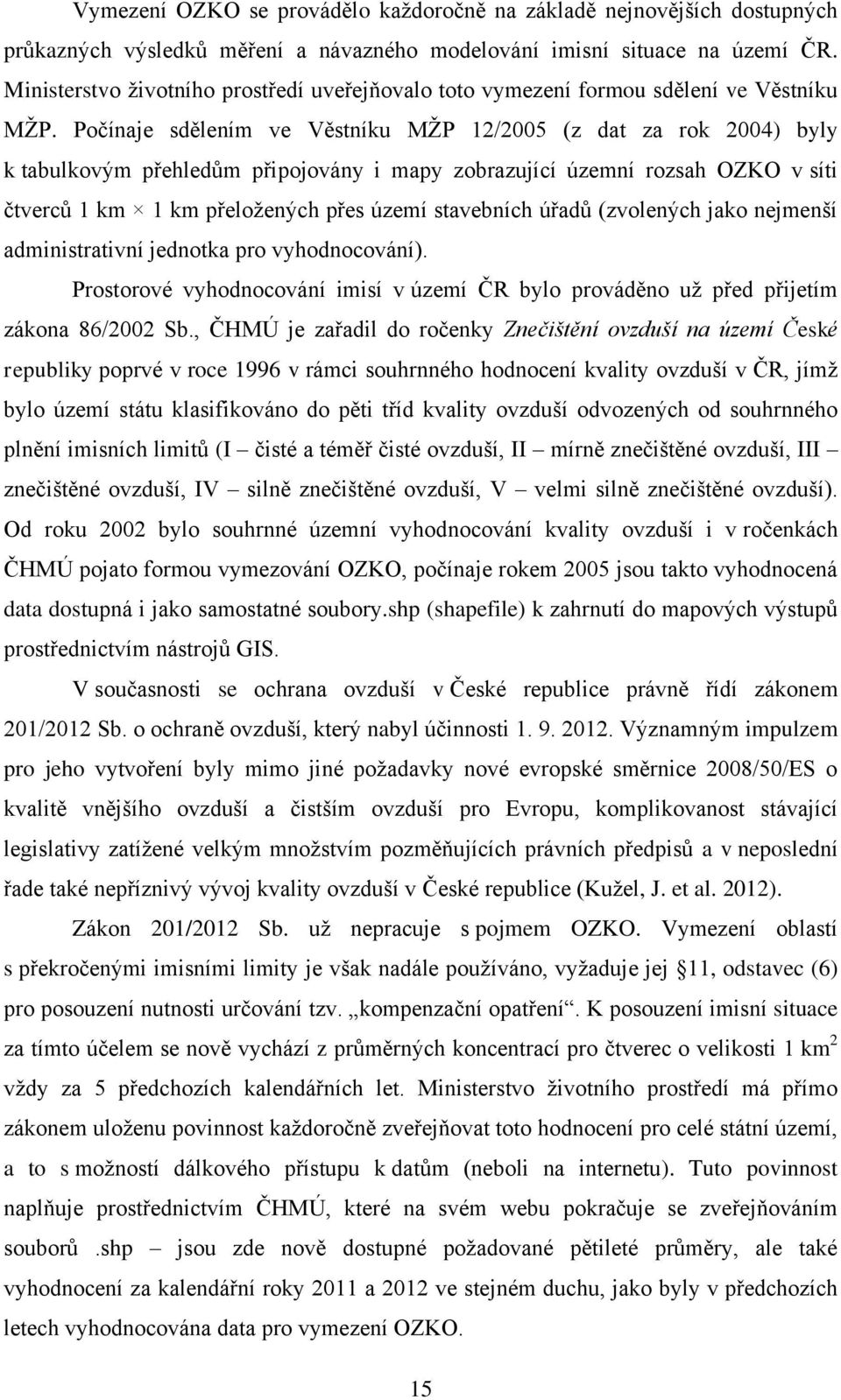 Počínaje sdělením ve Věstníku MŢP 12/2005 (z dat za rok 2004) byly k tabulkovým přehledům připojovány i mapy zobrazující územní rozsah OZKO v síti čtverců 1 km 1 km přeloţených přes území stavebních