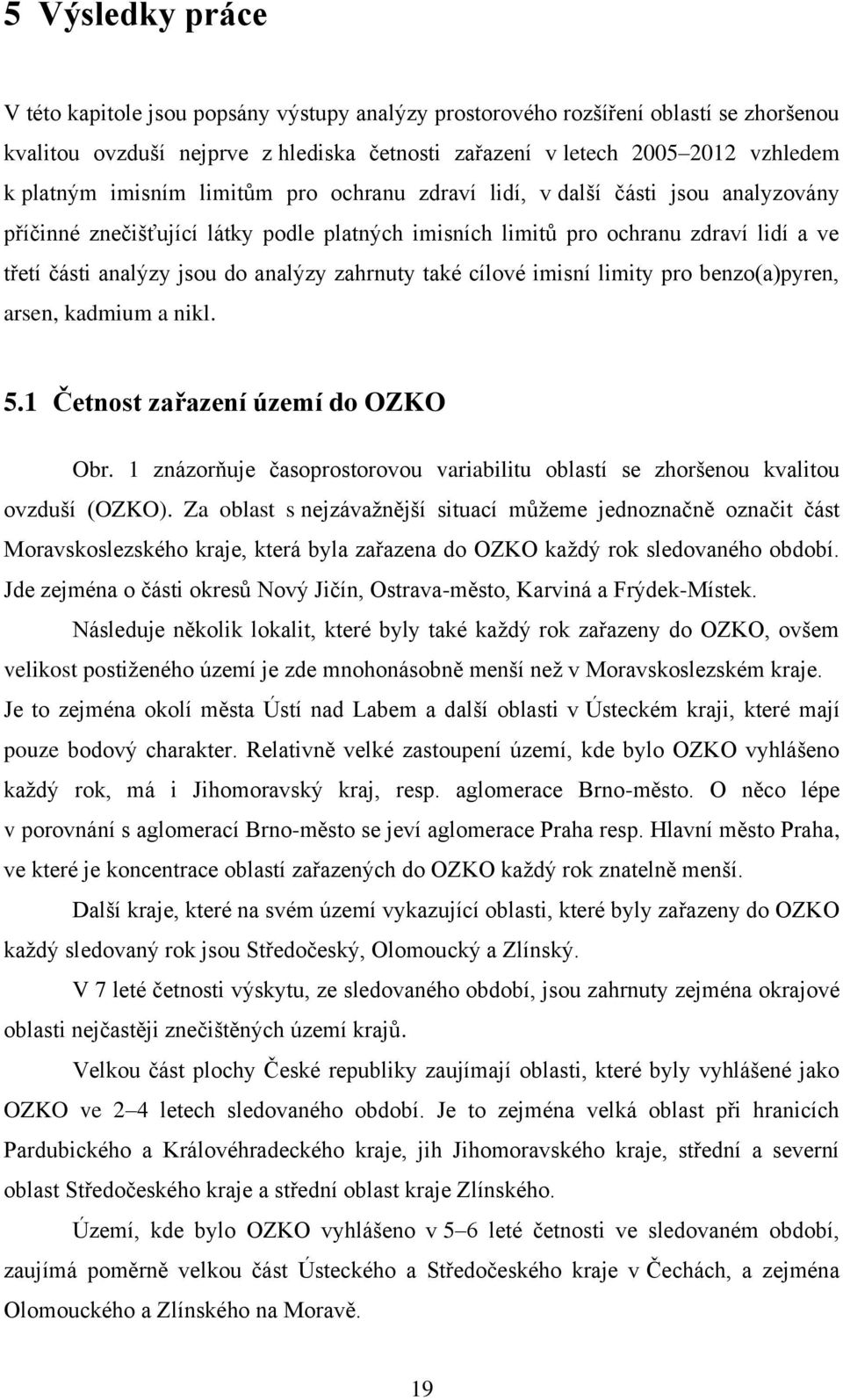 zahrnuty také cílové imisní limity pro benzo(a)pyren, arsen, kadmium a nikl. 5.1 Četnost zařazení území do OZKO Obr.