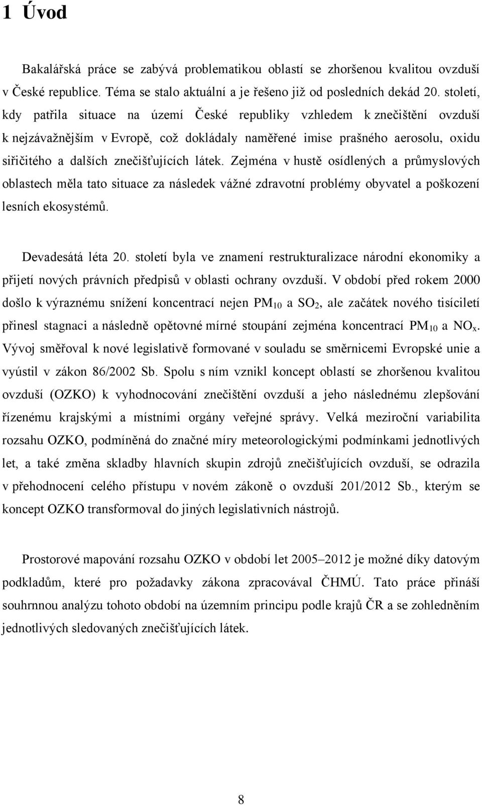 znečišťujících látek. Zejména v hustě osídlených a průmyslových oblastech měla tato situace za následek váţné zdravotní problémy obyvatel a poškození lesních ekosystémů. Devadesátá léta 20.