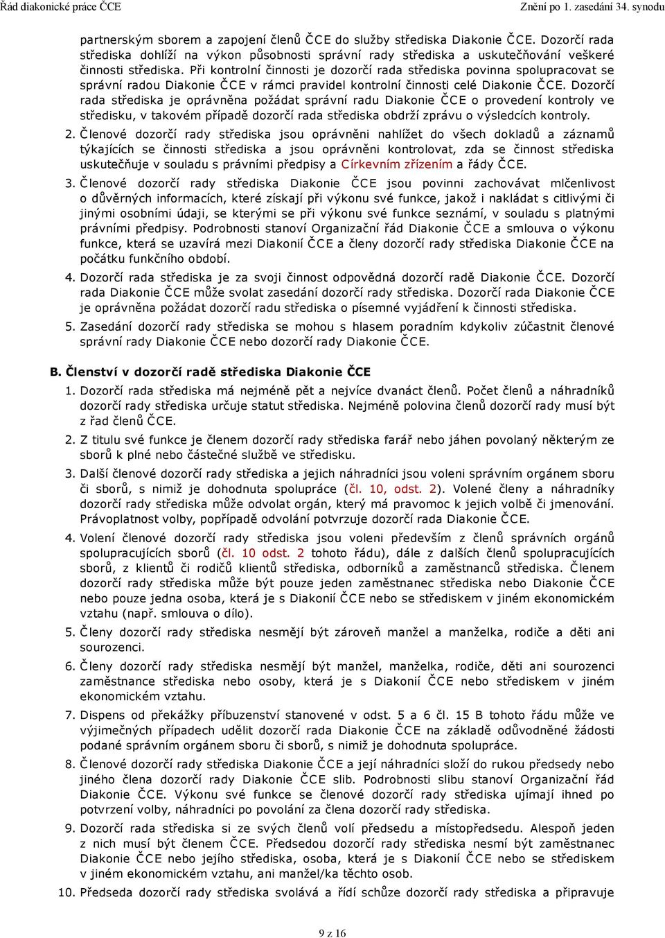 Dozorčí rada střediska je oprávněna požádat správní radu Diakonie Č C E o provedení kontroly ve středisku, v takovém případě dozorčí rada střediska obdrží zprávu o výsledcích kontroly. 2.