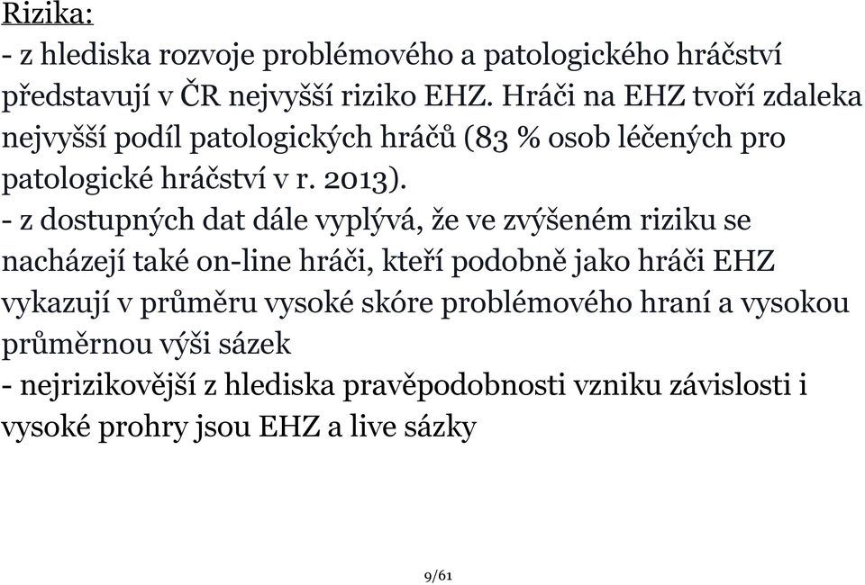 z dostupných dat dále vyplývá, že ve zvýšeném riziku se nacházejí také on line hráči, kteří podobně jako hráči EHZ vykazují v