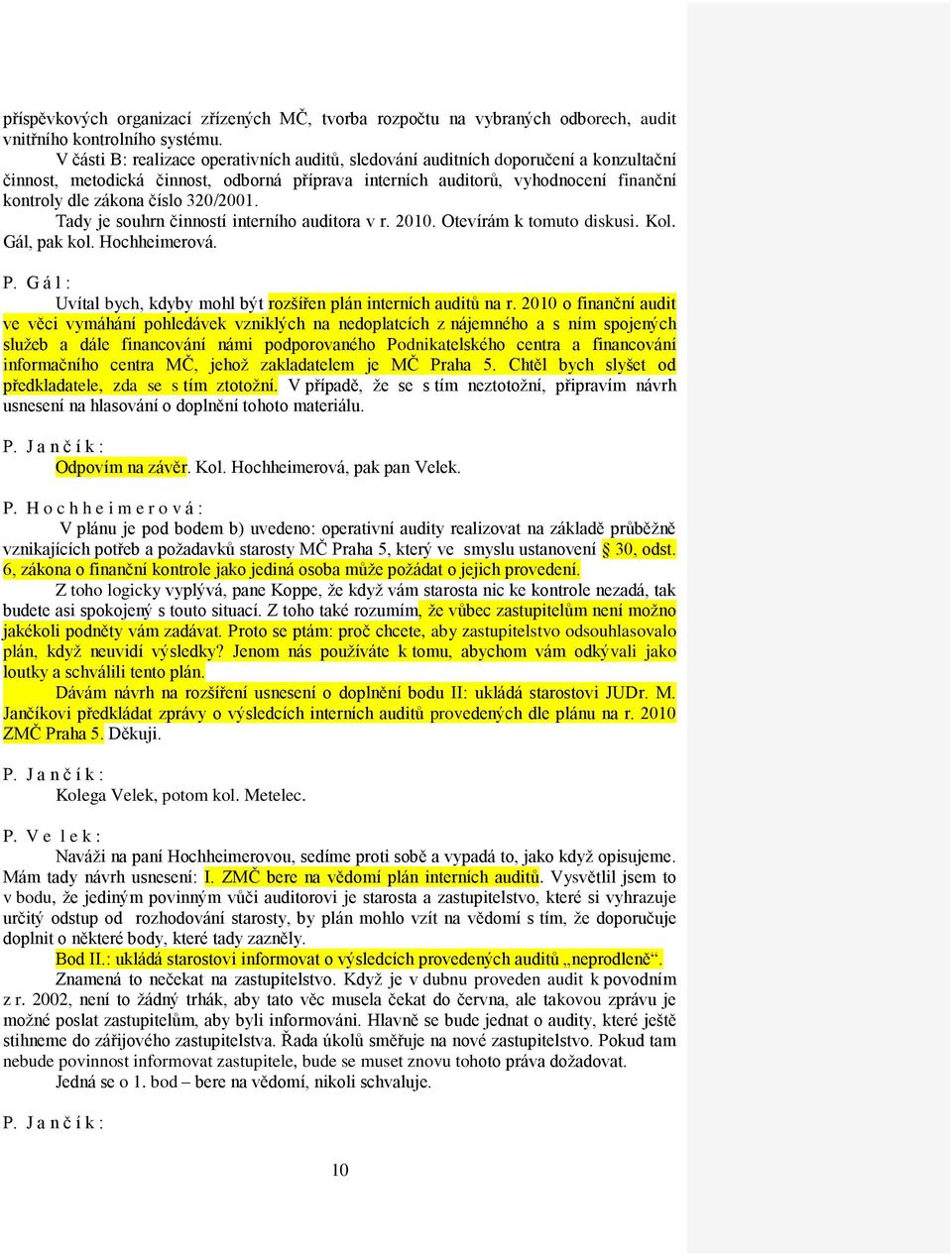 320/2001. Tady je souhrn činností interního auditora v r. 2010. Otevírám k tomuto diskusi. Kol. Gál, pak kol. Hochheimerová. P. G á l : Uvítal bych, kdyby mohl být rozšířen plán interních auditů na r.