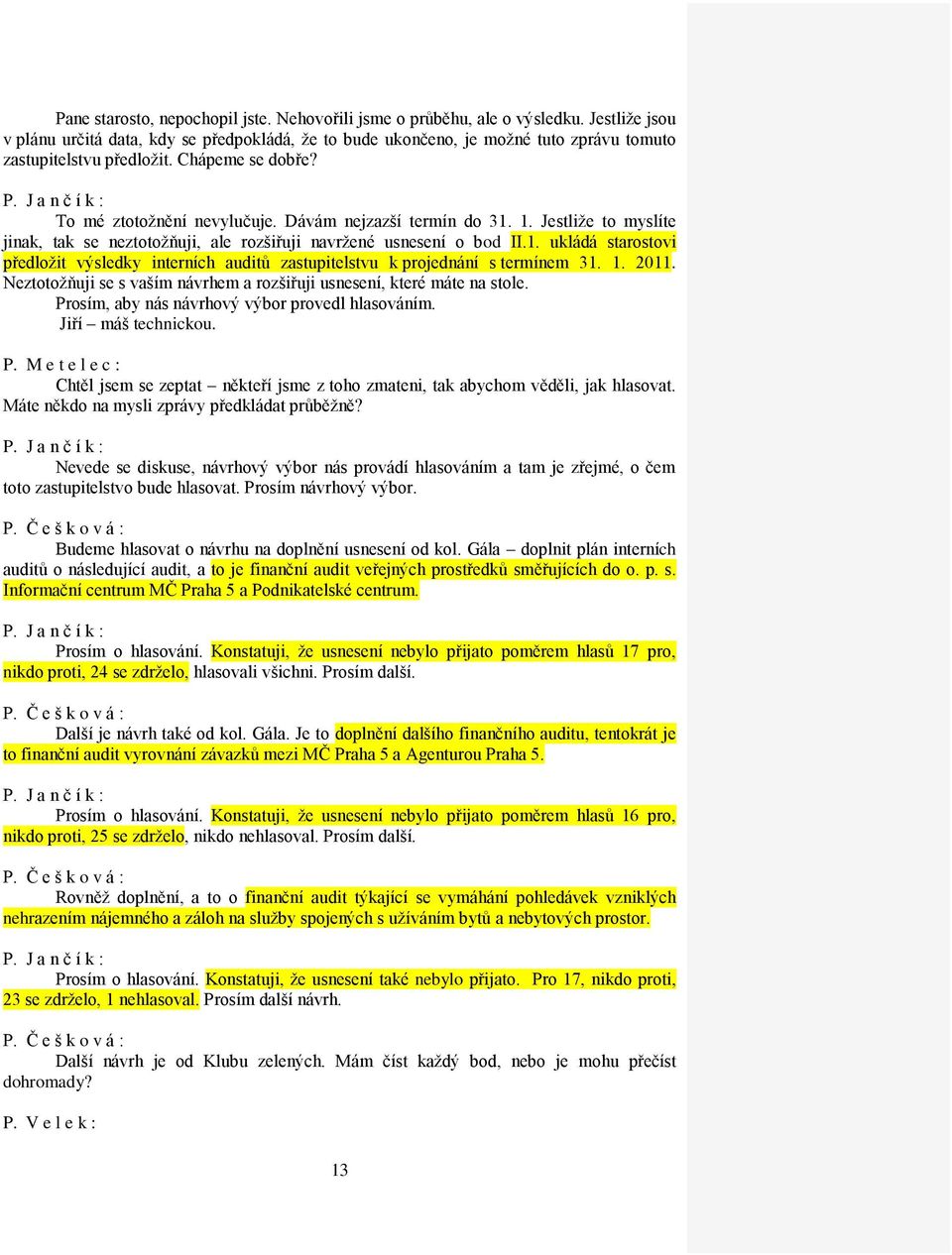 Dávám nejzazší termín do 31. 1. Jestliže to myslíte jinak, tak se neztotožňuji, ale rozšiřuji navržené usnesení o bod II.1. ukládá starostovi předložit výsledky interních auditů zastupitelstvu k projednání s termínem 31.