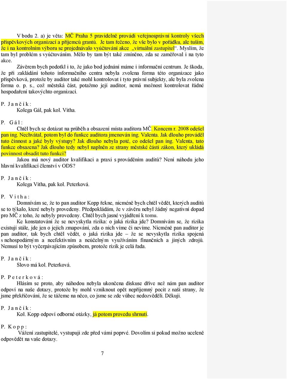 Mělo by tam být také zmíněno, zda se zaměřoval i na tyto akce. Závěrem bych podotkl i to, že jako bod jednání máme i informační centrum.