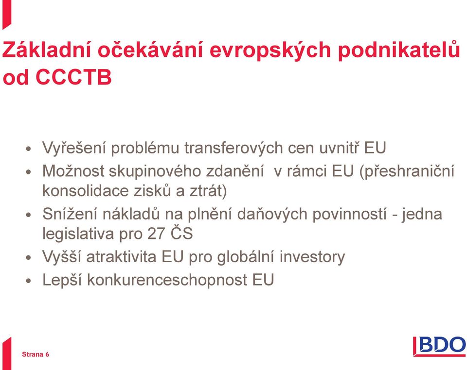 zisků a ztrát) Snížení nákladů na plnění daňových povinností - jedna legislativa