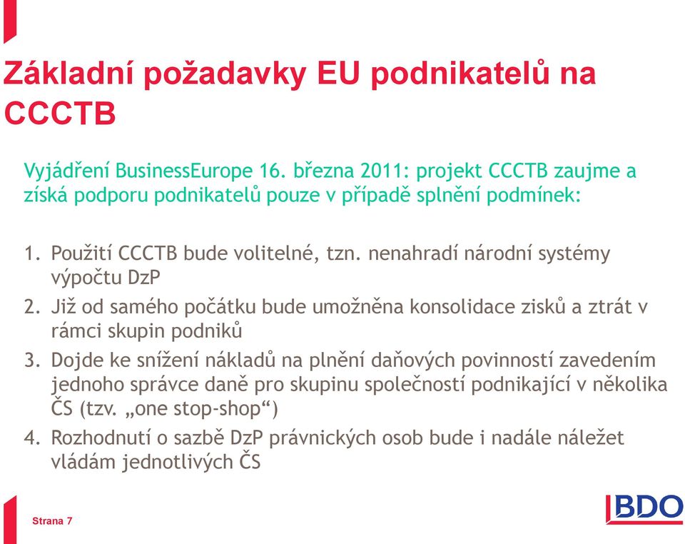 nenahradí národní systémy výpočtu DzP 2. Již od samého počátku bude umožněna konsolidace zisků a ztrát v rámci skupin podniků 3.