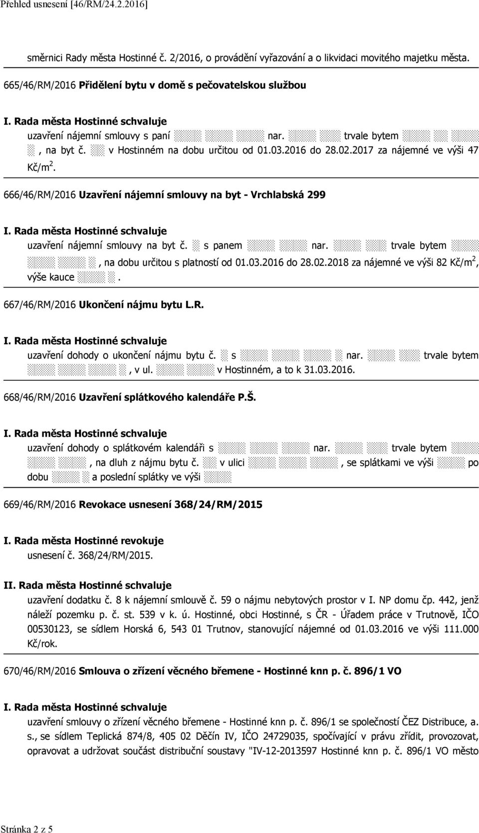 666/46/RM/2016 Uzavření nájemní smlouvy na byt - Vrchlabská 299 uzavření nájemní smlouvy na byt č. s panem nar. trvale bytem, na dobu určitou s platností od 01.03.2016 do 28.02.