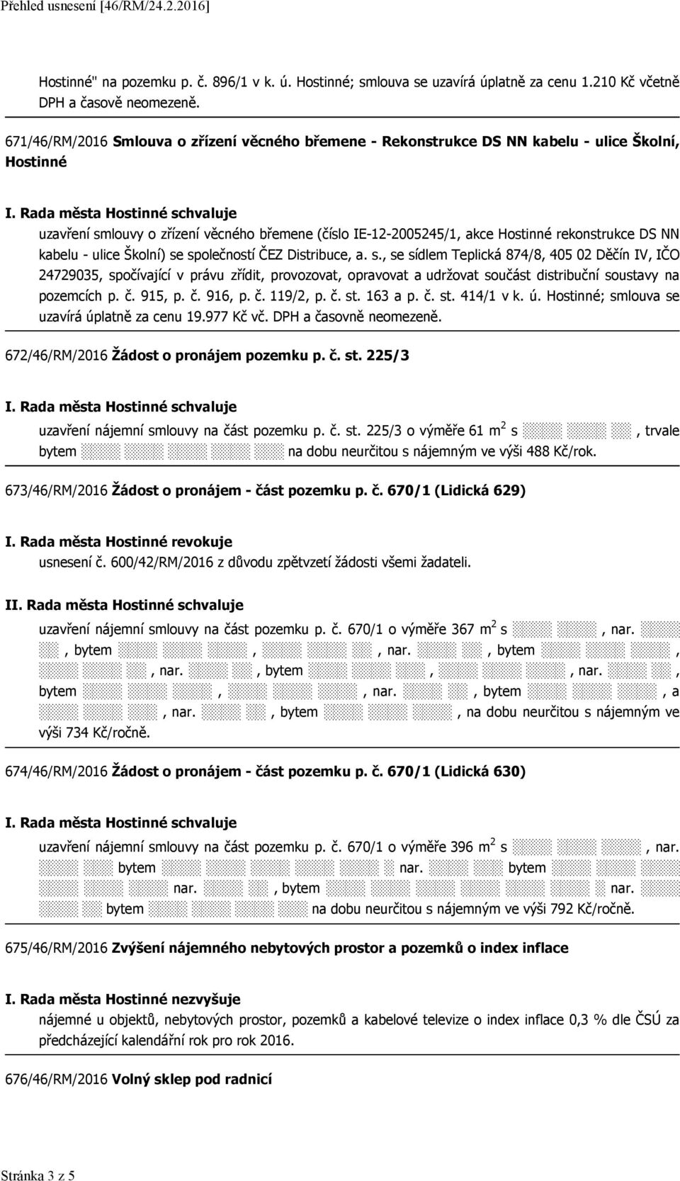 NN kabelu - ulice Školní) se společností ČEZ Distribuce, a. s., se sídlem Teplická 874/8, 405 02 Děčín IV, IČO 24729035, spočívající v právu zřídit, provozovat, opravovat a udržovat součást distribuční soustavy na pozemcích p.