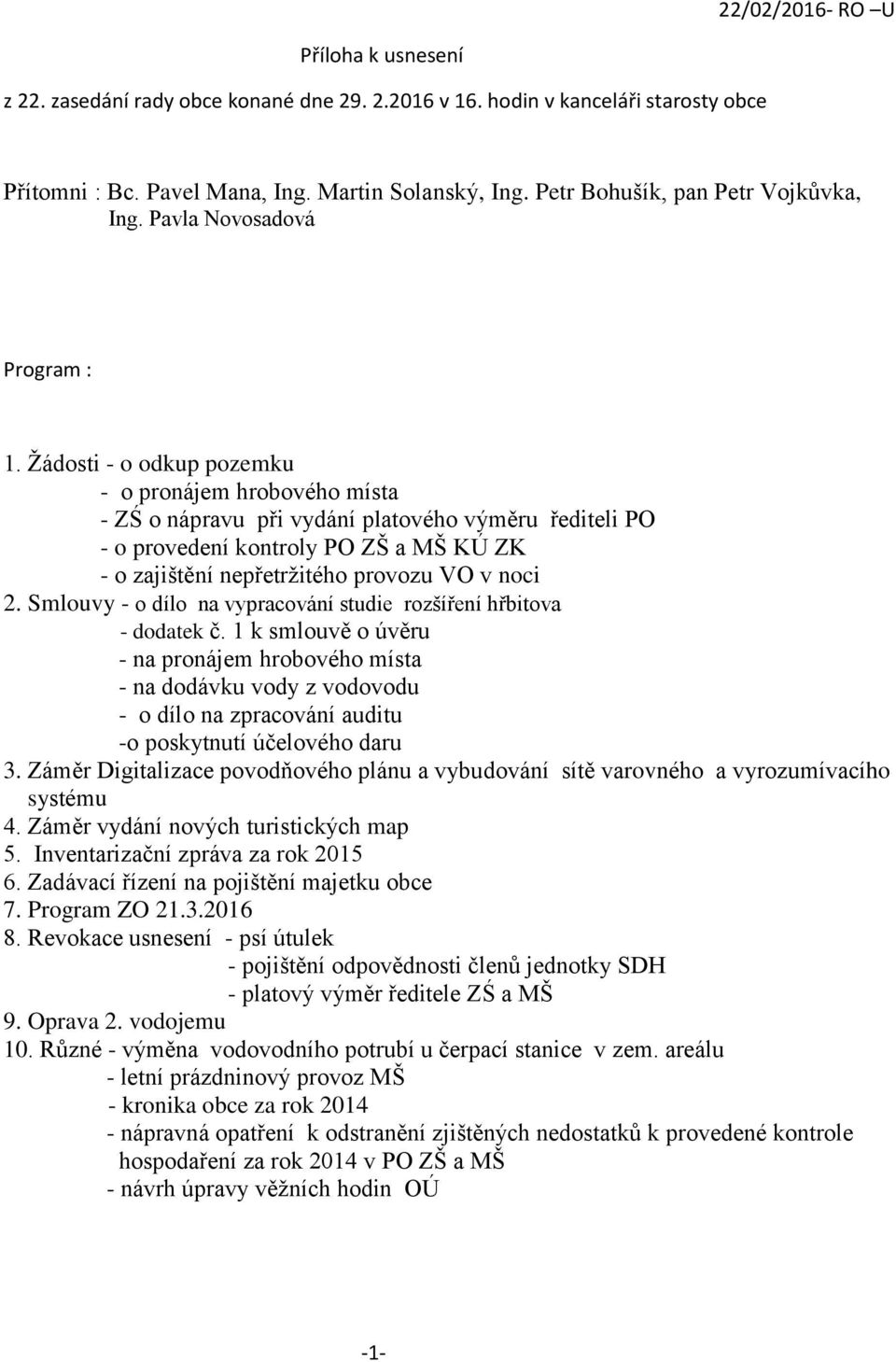 Žádosti - o odkup pozemku - o pronájem hrobového místa - ZŚ o nápravu při vydání platového výměru řediteli PO - o provedení kontroly PO ZŠ a MŠ KÚ ZK - o zajištění nepřetržitého provozu VO v noci 2.