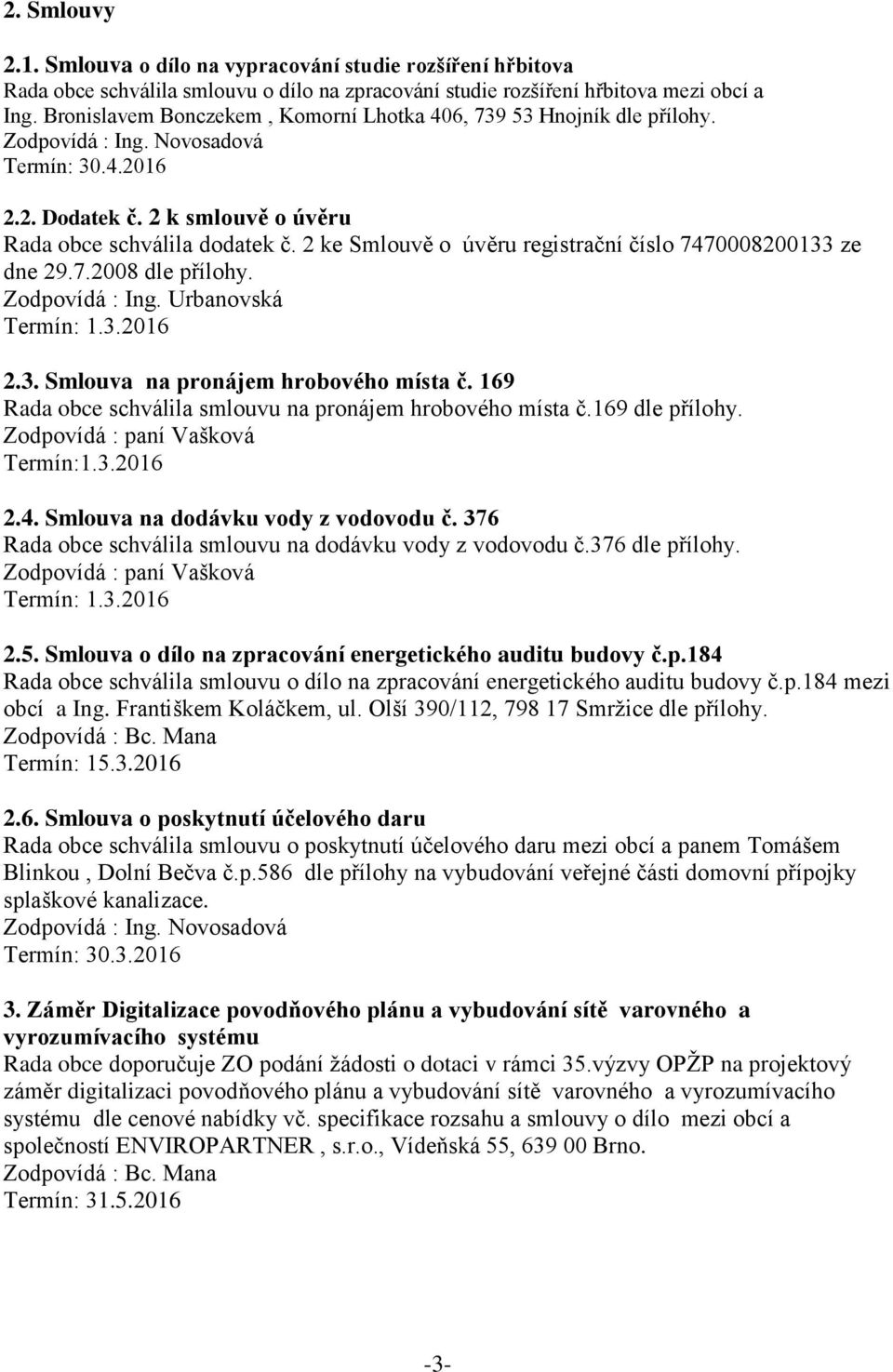 2 ke Smlouvě o úvěru registrační číslo 7470008200133 ze dne 29.7.2008 dle přílohy. Zodpovídá : Ing. Urbanovská 2.3. Smlouva na pronájem hrobového místa č.