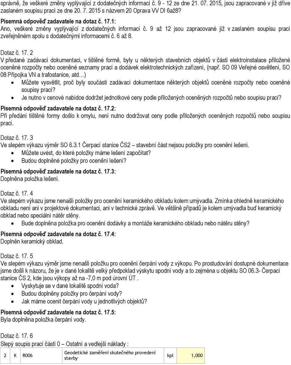 9 až 12 jsou zapracované již v zaslaném soupisu prací zveřejněném spolu s dodatečnými informacemi č. 6 až 8. Dotaz č. 17.