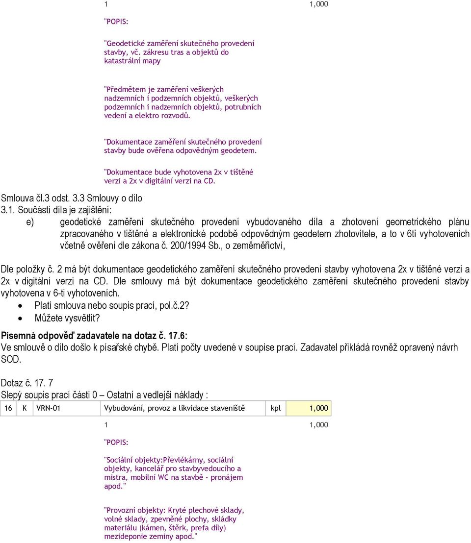 "Dokumentace zaměření skutečného provedení stavby bude ověřena odpovědným geodetem. "Dokumentace bude vyhotovena 2x v tištěné verzi a 2x v digitální verzi na CD. Smlouva čl.3 odst. 3.