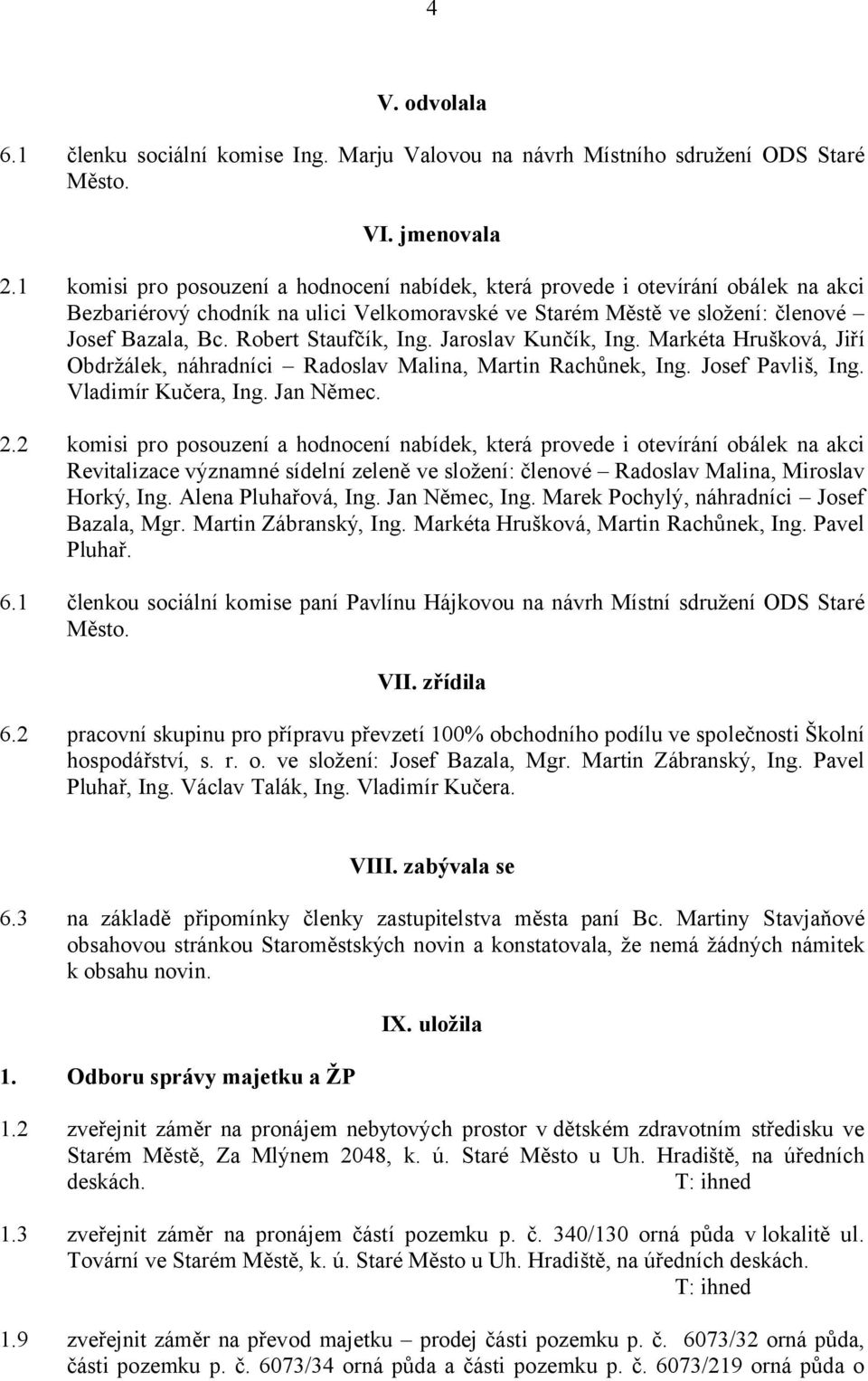 Robert Staufčík, Ing. Jaroslav Kunčík, Ing. Markéta Hrušková, Jiří Obdržálek, náhradníci Radoslav Malina, Martin Rachůnek, Ing. Josef Pavliš, Ing. Vladimír Kučera, Ing. Jan Němec. 2.