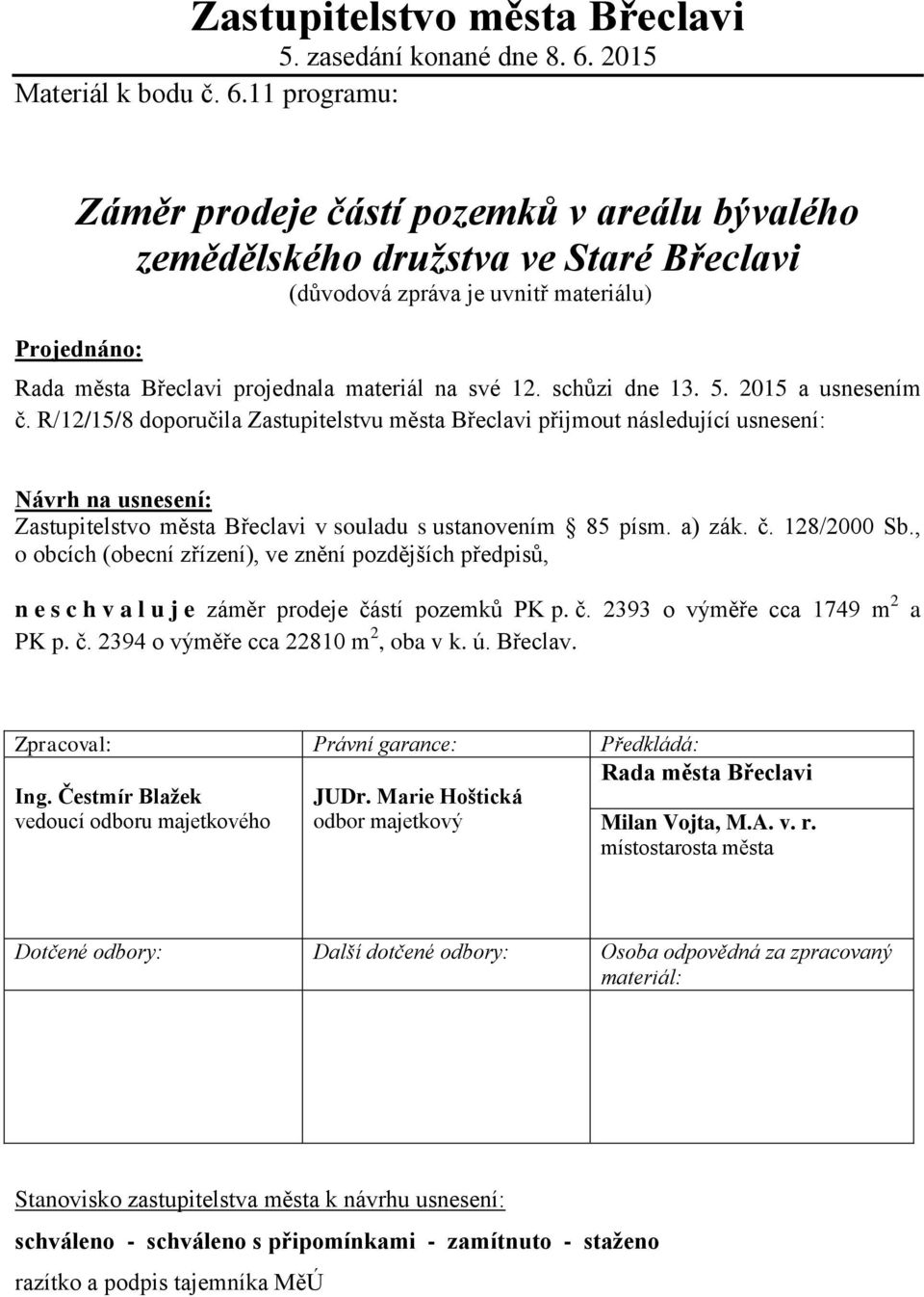 11 programu: Záměr prodeje částí pozemků v areálu bývalého zemědělského družstva ve Staré Břeclavi (důvodová zpráva je uvnitř materiálu) Projednáno: Rada města Břeclavi projednala materiál na své 12.