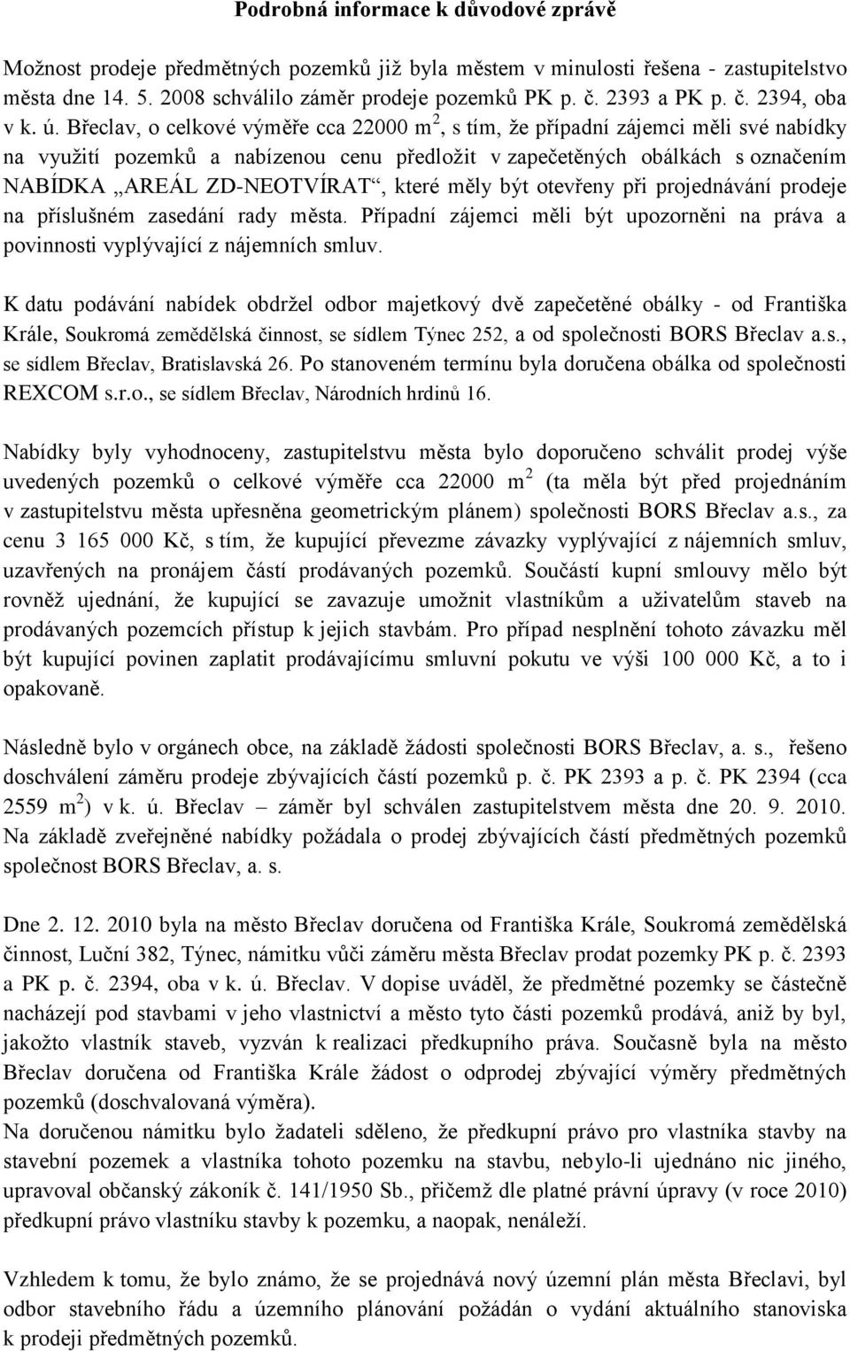 Břeclav, o celkové výměře cca 22000 m 2, s tím, že případní zájemci měli své nabídky na využití pozemků a nabízenou cenu předložit v zapečetěných obálkách s označením NABÍDKA AREÁL ZD-NEOTVÍRAT,