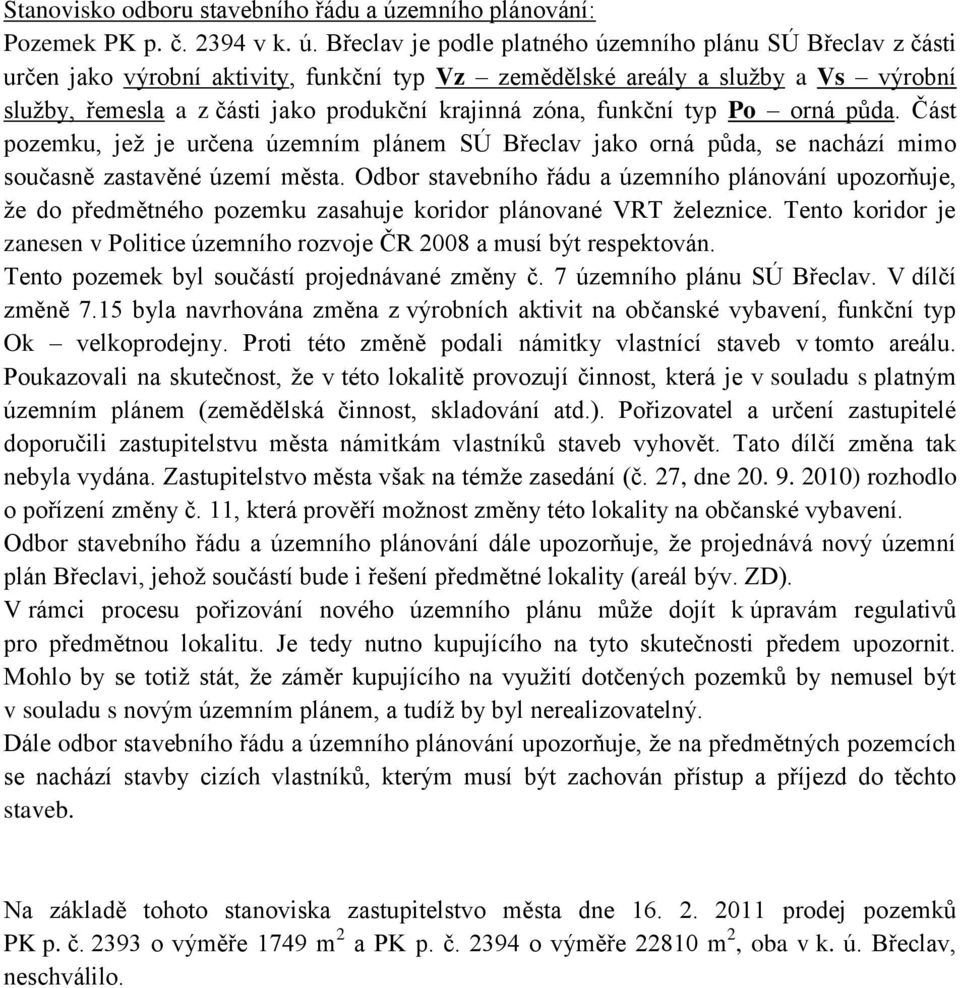 Břeclav je podle platného územního plánu SÚ Břeclav z části určen jako výrobní aktivity, funkční typ Vz zemědělské areály a služby a Vs výrobní služby, řemesla a z části jako produkční krajinná zóna,