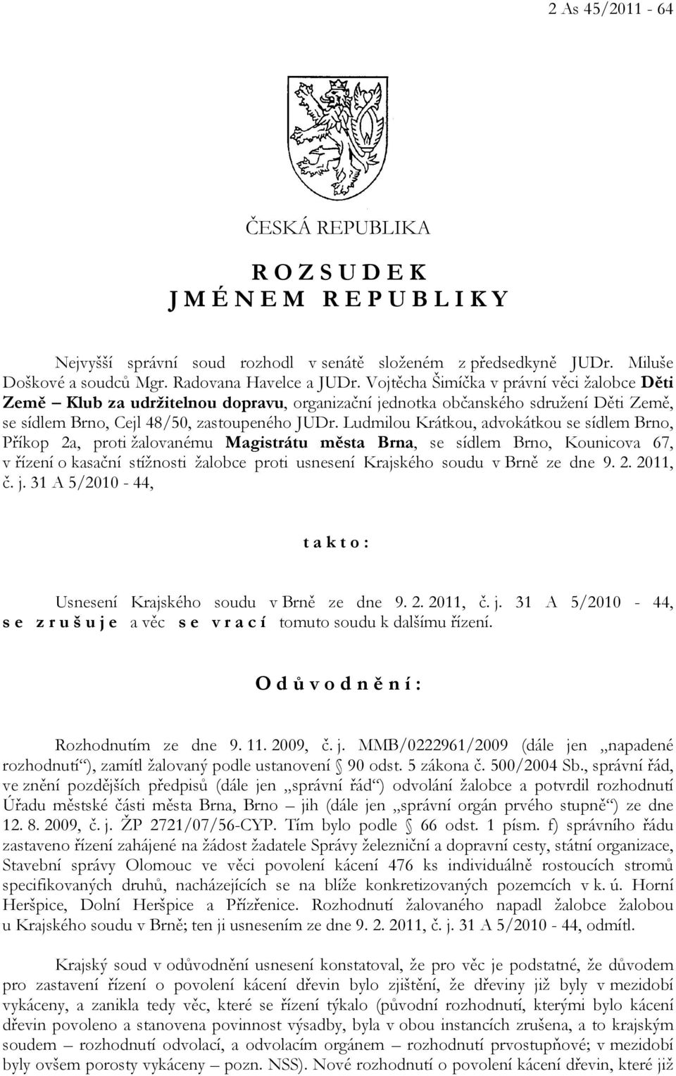 Ludmilou Krátkou, advokátkou se sídlem Brno, Příkop 2a, proti žalovanému Magistrátu města Brna, se sídlem Brno, Kounicova 67, v řízení o kasační stížnosti žalobce proti usnesení Krajského soudu v