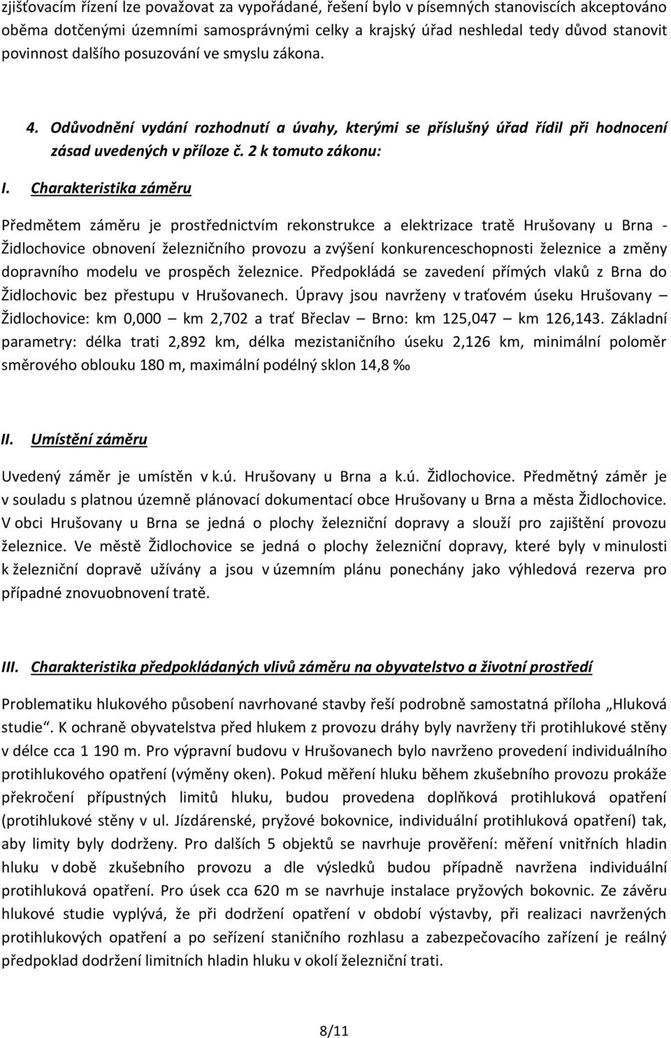 Charakteristika záměru Předmětem záměru je prostřednictvím rekonstrukce a elektrizace tratě Hrušovany u Brna - Židlochovice obnovení železničního provozu a zvýšení konkurenceschopnosti železnice a