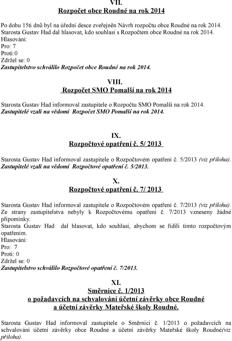 Rozpočet SMO Pomalší na rok 2014 Starosta Gustav Had informoval zastupitele o Rozpočtu SMO Pomalší na rok 2014. Zastupitelé vzali na vědomí Rozpočet SMO Pomalší na rok 2014. IX. Rozpočtové opatření č.