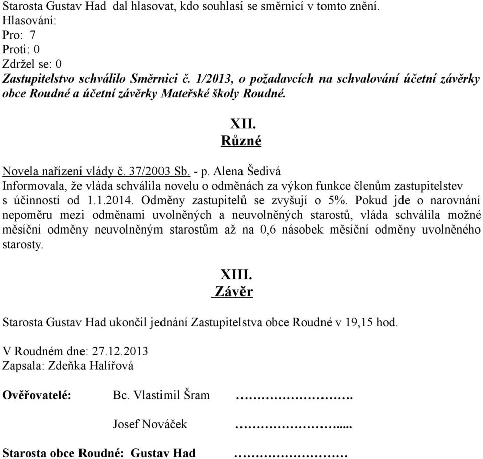 Alena Šedivá Informovala, že vláda schválila novelu o odměnách za výkon funkce členům zastupitelstev s účinností od 1.1.2014. Odměny zastupitelů se zvyšují o 5%.