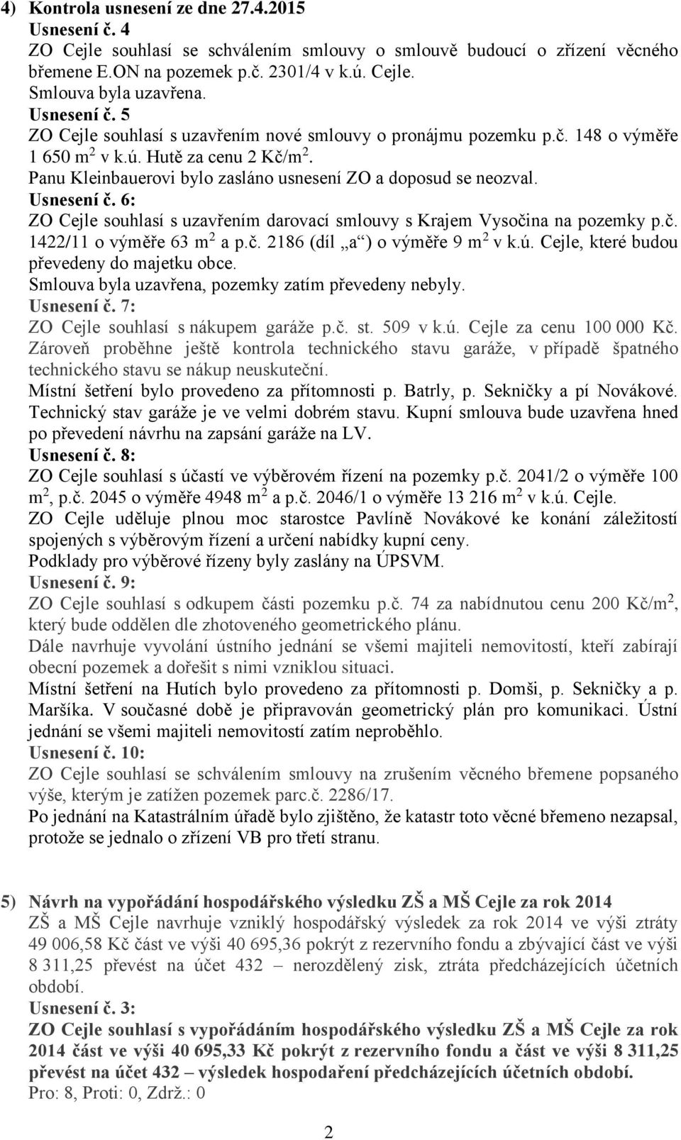 Usnesení č. 6: ZO Cejle souhlasí s uzavřením darovací smlouvy s Krajem Vysočina na pozemky p.č. 1422/11 o výměře 63 m 2 a p.č. 2186 (díl a ) o výměře 9 m 2 v k.ú.