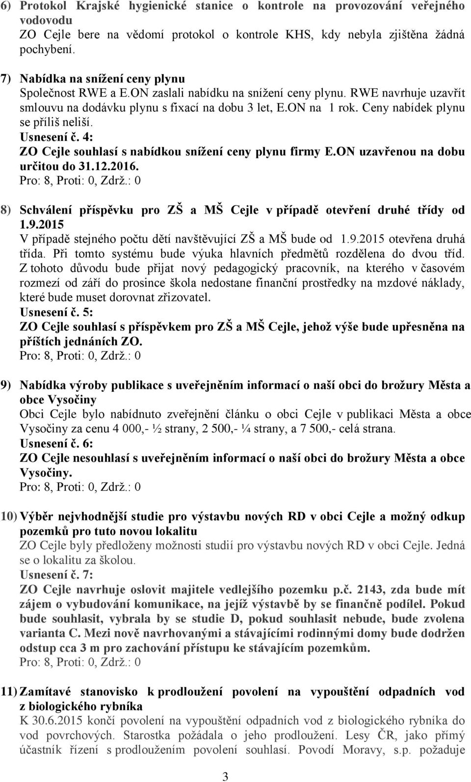 Ceny nabídek plynu se příliš neliší. Usnesení č. 4: ZO Cejle souhlasí s nabídkou snížení ceny plynu firmy E.ON uzavřenou na dobu určitou do 31.12.2016.