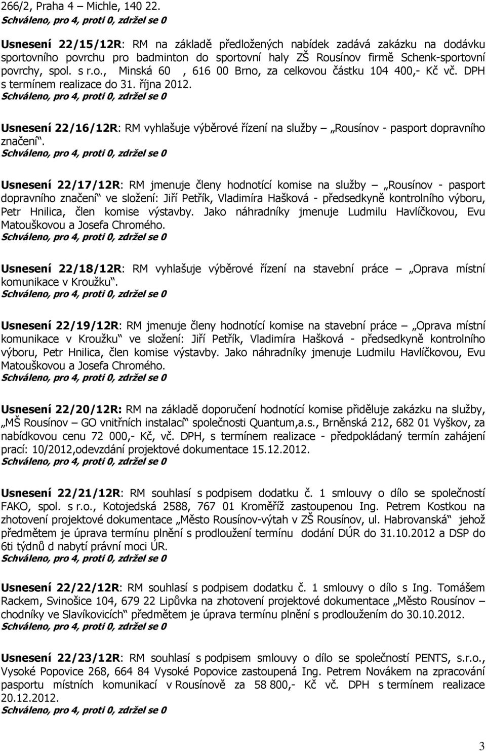 DPH s termínem realizace do 31. října 2012. Usnesení 22/16/12R: RM vyhlašuje výběrové řízení na služby Rousínov - pasport dopravního značení.