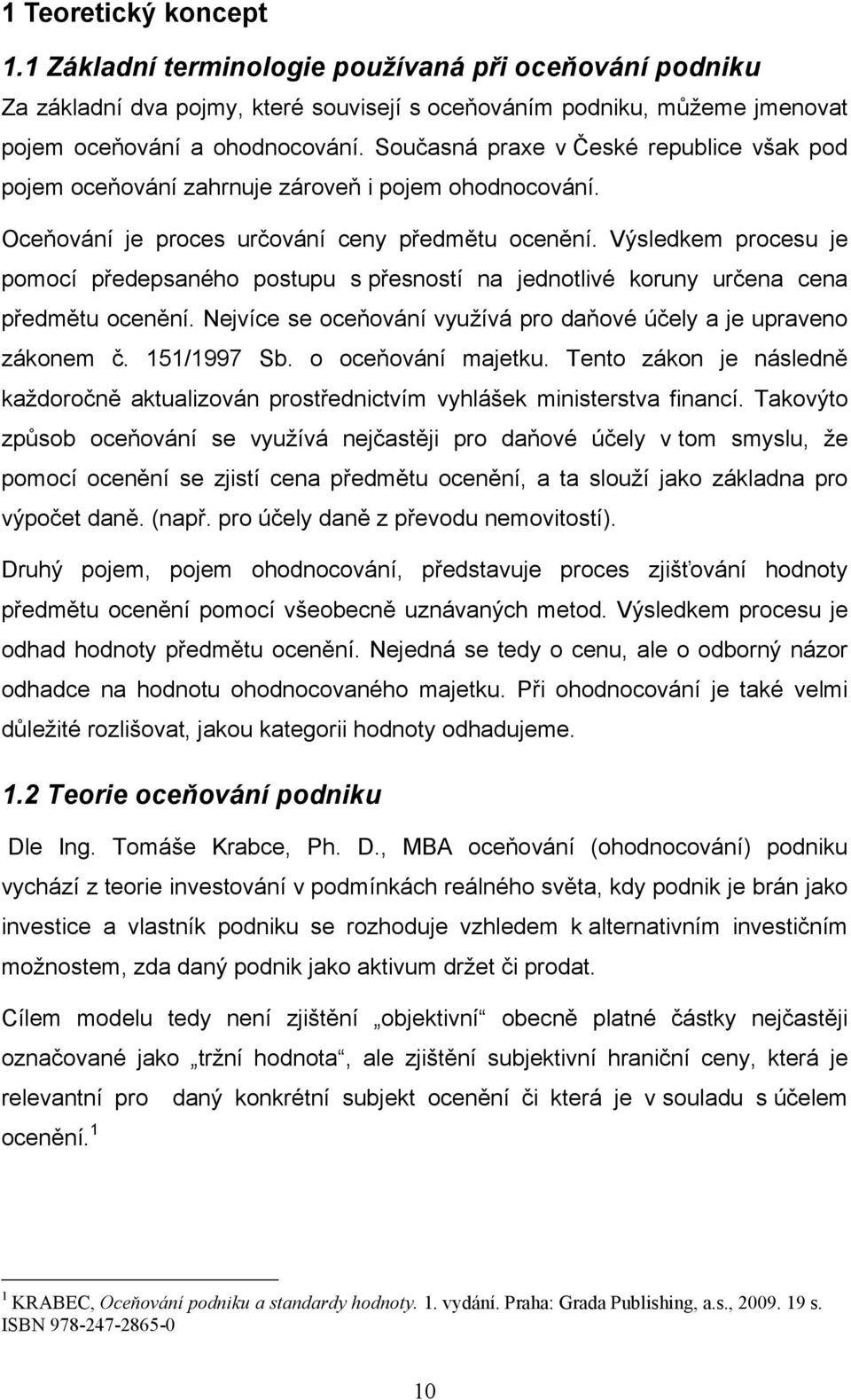 Výsledkem procesu je pomocí předepsaného postupu s přesností na jednotlivé koruny určena cena předmětu ocenění. Nejvíce se oceňování využívá pro daňové účely a je upraveno zákonem č. 151/1997 Sb.