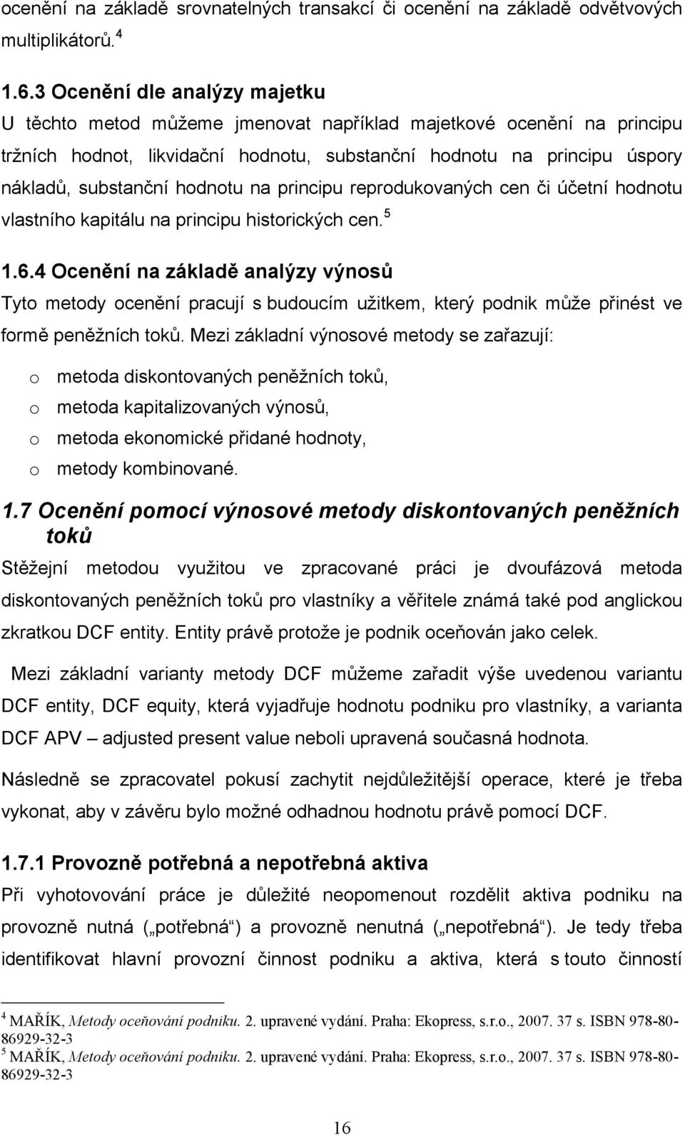 hodnotu na principu reprodukovaných cen či účetní hodnotu vlastního kapitálu na principu historických cen. 5 1.6.