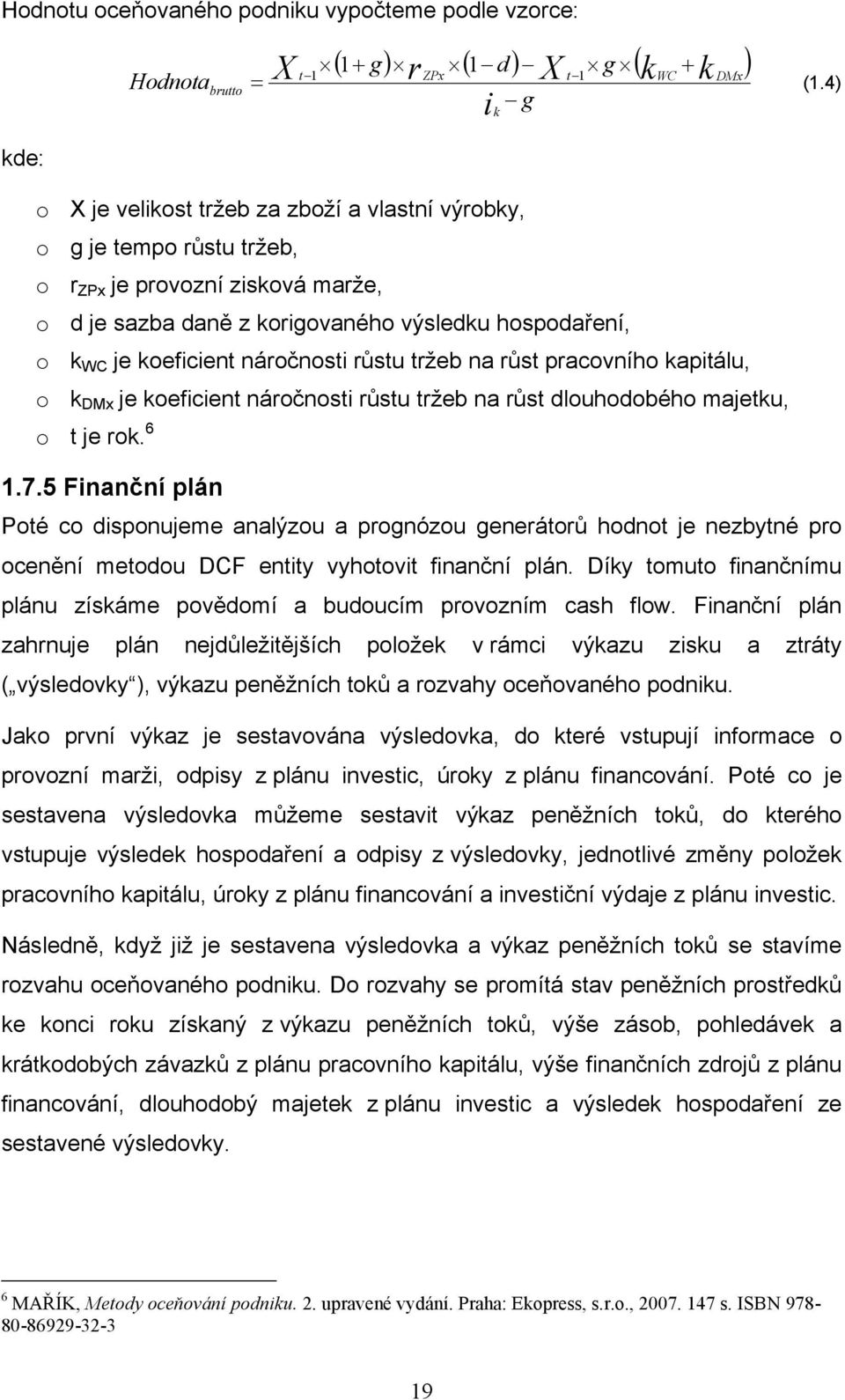 náročnosti růstu tržeb na růst pracovního kapitálu, o k DMx je koeficient náročnosti růstu tržeb na růst dlouhodobého majetku, o t je rok. 6 1.7.