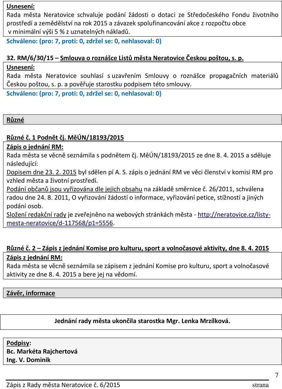 p. a pověřuje starostku podpisem této smlouvy. Různé Různé č. 1 Podnět čj. MěÚN/18193/2015 Rada města se věcně seznámila s podnětem čj. MěÚN/18193/2015 ze dne 8. 4.