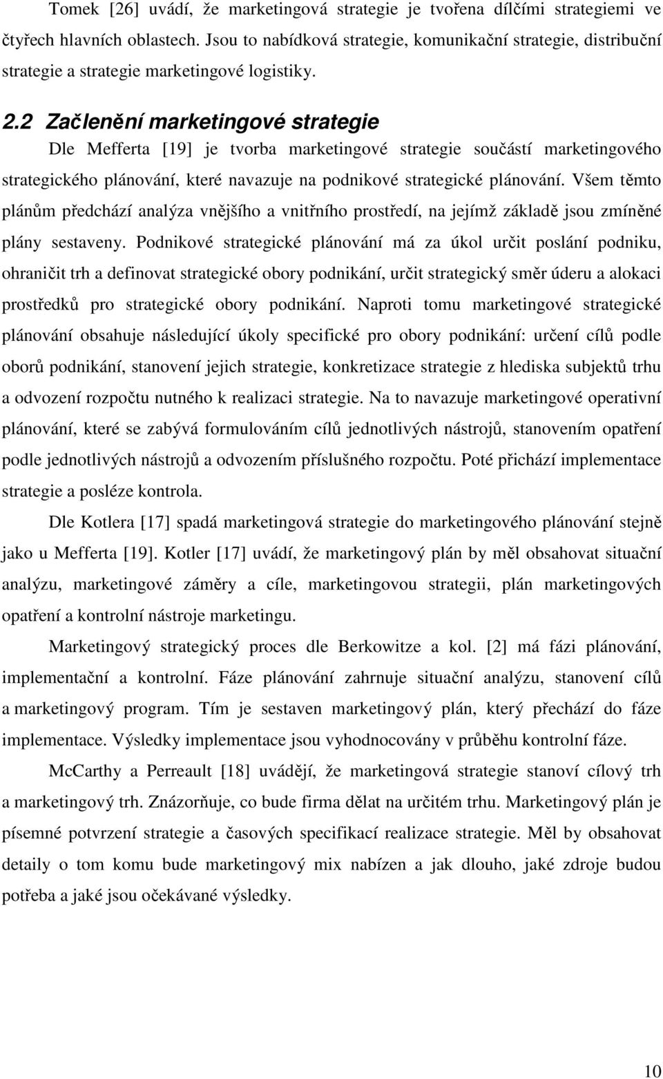 2 Začlenění marketingové strategie Dle Mefferta [19] je tvorba marketingové strategie součástí marketingového strategického plánování, které navazuje na podnikové strategické plánování.